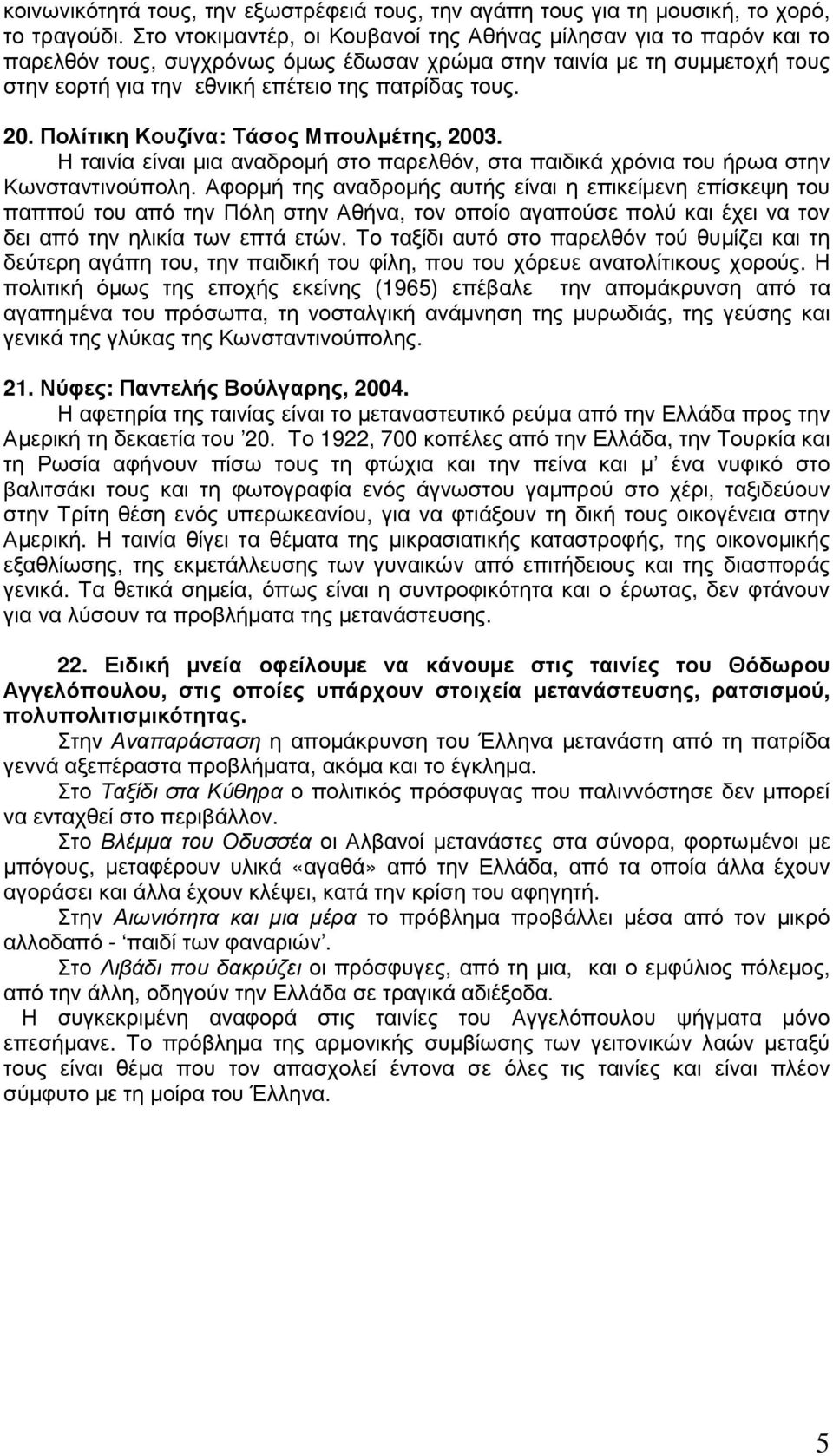 Πολίτικη Κουζίνα: Τάσος Μπουλµέτης, 2003. Η ταινία είναι µια αναδροµή στο παρελθόν, στα παιδικά χρόνια του ήρωα στην Κωνσταντινούπολη.