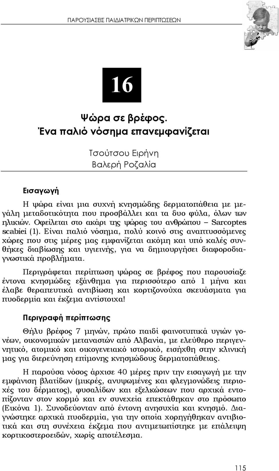 Οφείλεται στο ακάρι της ψώρας του ανθρώπου Sarcoptes scabiei (1).