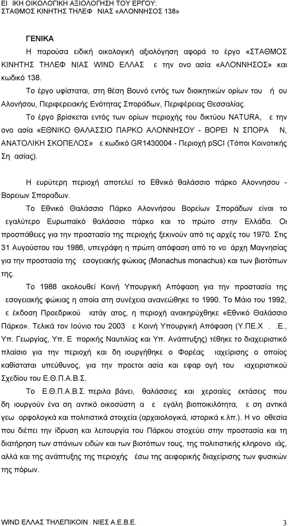 Το έργο βρίσκεται εντός των ορίων περιοχής του δικτύου NATURA, με την ονομασία «ΕΘΝΙΚΟ ΘΑΛΑΣΣΙΟ ΠΑΡΚΟ ΑΛΟΝΝΗΣΟΥ - ΒΟΡΕΙΩΝ ΣΠΟΡΑΔΩΝ, ΑΝΑΤΟΛΙΚΗ ΣΚΟΠΕΛΟΣ» με κωδικό GR1430004 - Περιοχή psci (Τόποι