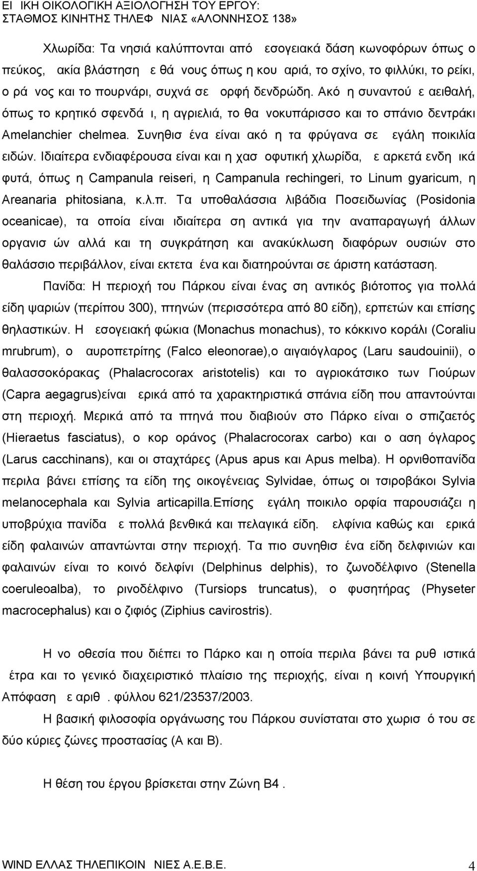 Ιδιαίτερα ενδιαφέρουσα είναι και η χασμοφυτική χλωρίδα, με αρκετά ενδημικά φυτά, όπω