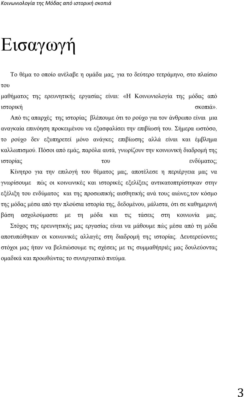 Σήμερα ωστόσο, το ρούχο δεν εξυπηρετεί μόνο ανάγκες επιβίωσης αλλά είναι και έμβλημα καλλωπισμού.