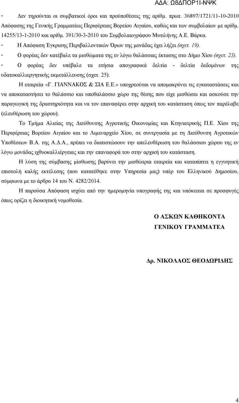 - Ο φορέας δεν κατέβαλε τα μισθώματα της εν λόγω θαλάσσιας έκτασης στο Δήμο Χίου (σχετ. 23).