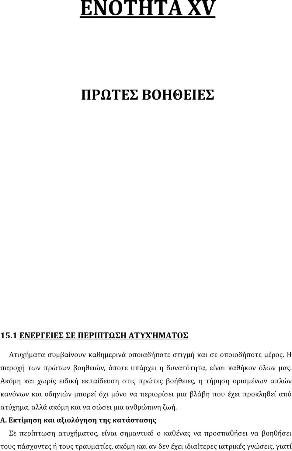 Ακόμη και χωρίς ειδική εκπαίδευση στις πρώτες βοήθειες, η τήρηση ορισμένων απλών κανόνων και οδηγιών μπορεί όχι μόνο να περιορίσει μια βλάβη που έχει προκληθεί