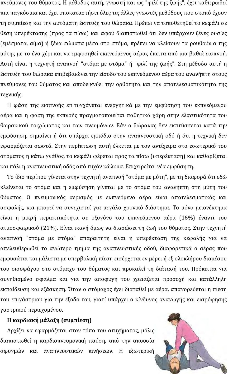 Πρέπει να τοποθετηθεί το κεφάλι σε θέση υπερέκτασης (προς τα πίσω) και αφού διαπιστωθεί ότι δεν υπάρχουν ξένες ουσίες (εμέσματα, αίμα) ή ξένα σώματα μέσα στο στόμα, πρέπει να κλείσουν τα ρουθούνια