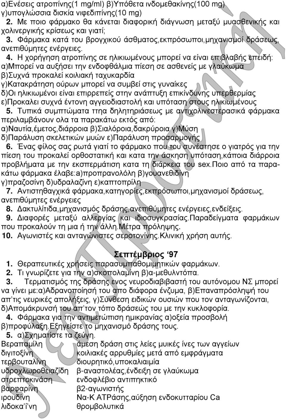 Η χορήγηση ατροπίνης σε ηλικιωμένους μπορεί να είναι επιβλαβής επειδή: α)μπορεί να αυξήσει την ενδοφθάλμια πίεση σε ασθενείς με γλαύκωμα β)συχνά προκαλεί κοιλιακή ταχυκαρδία γ)κατακράτηση ούρων