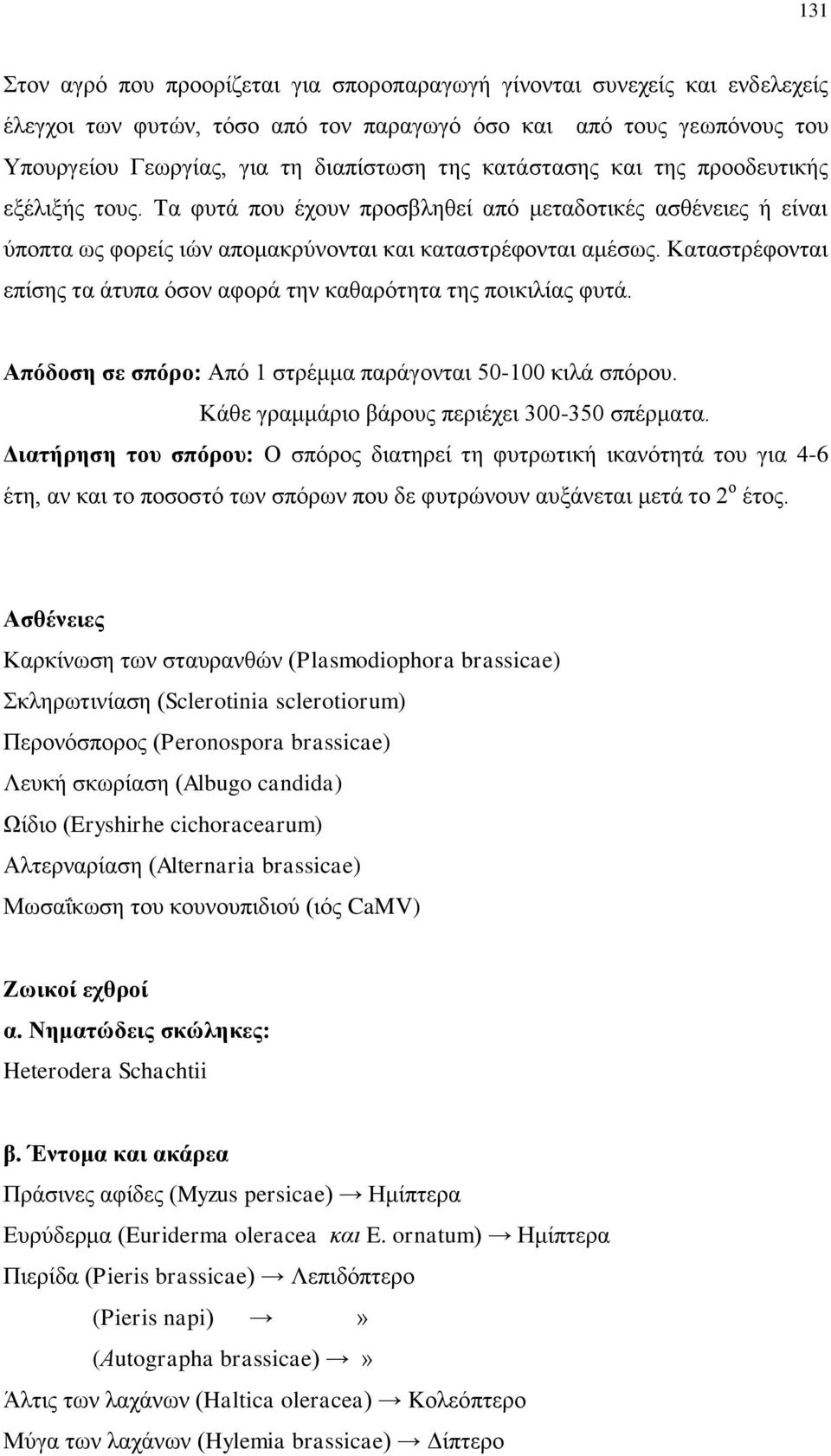 Καταστρέφονται επίσης τα άτυπα όσον αφορά την καθαρότητα της ποικιλίας φυτά. Απόδοση σε σπόρο: Από 1 στρέμμα παράγονται 50-100 κιλά σπόρου. Κάθε γραμμάριο βάρους περιέχει 300-350 σπέρματα.