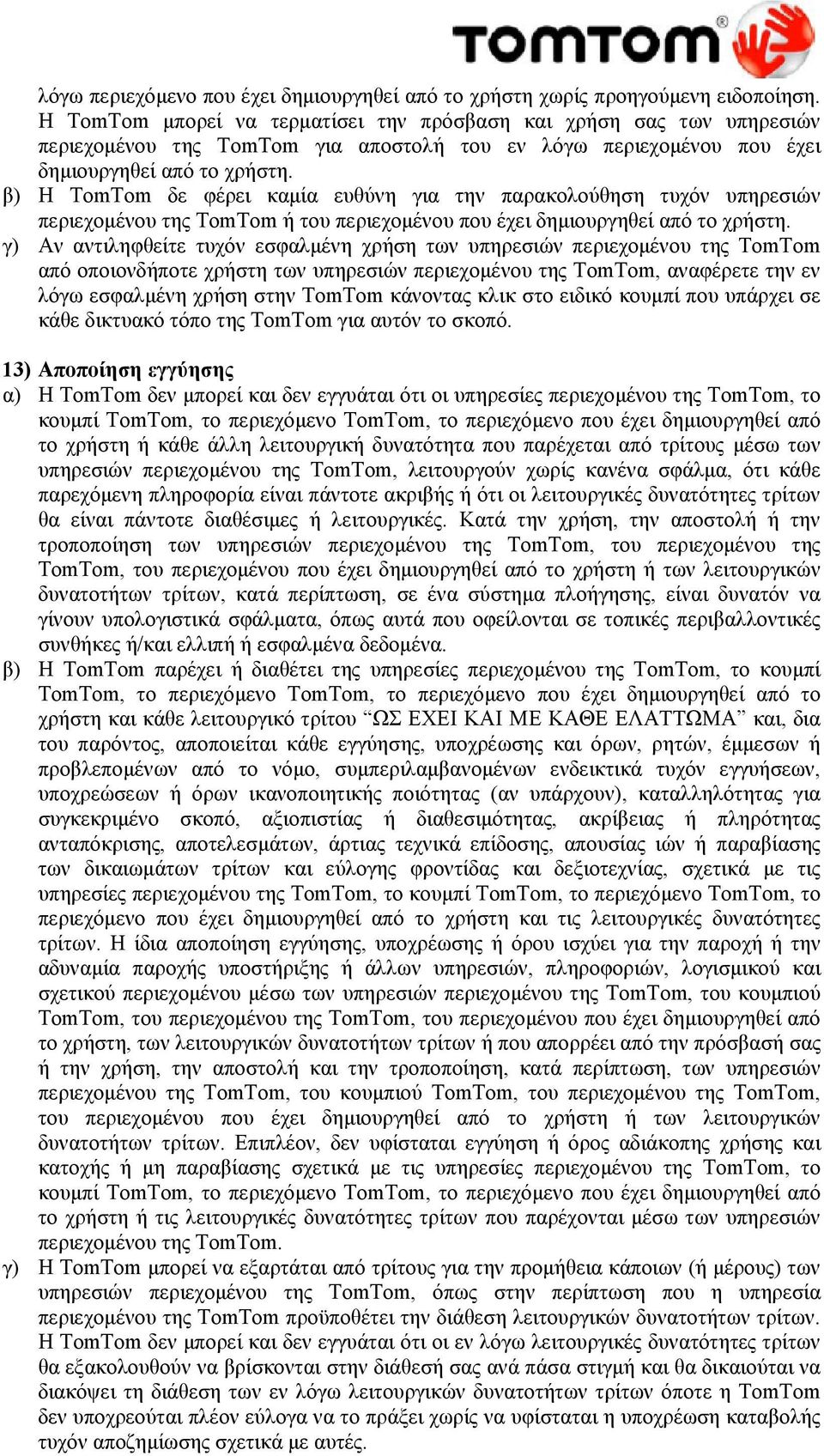 β) Η δε φέρει καμία ευθύνη για την παρακολούθηση τυχόν υπηρεσιών περιεχομένου της ή του περιεχομένου που έχει δημιουργηθεί από το χρήστη.