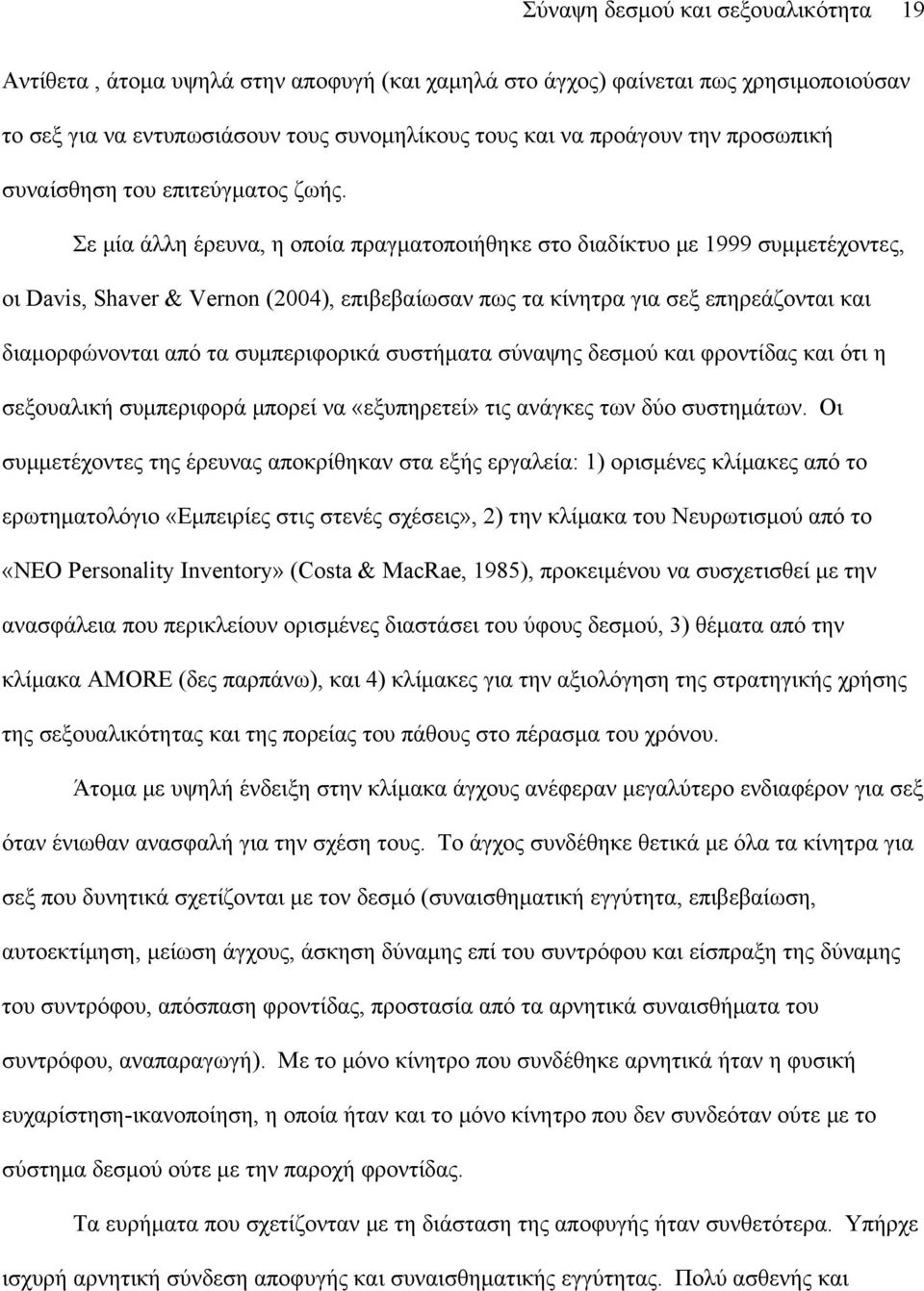 Σε μία άλλη έρευνα, η οποία πραγματοποιήθηκε στο διαδίκτυο με 1999 συμμετέχοντες, οι Davis, Shaver & Vernon (2004), επιβεβαίωσαν πως τα κίνητρα για σεξ επηρεάζονται και διαμορφώνονται από τα