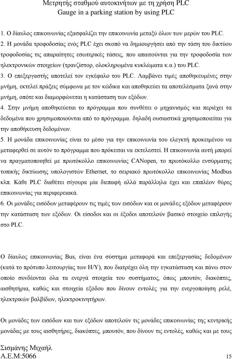 (τρανζίστορ, ολοκληρωμένα κυκλώματα κ.α.) του PLC. 3. Ο επεξεργαστής αποτελεί τον εγκέφαλο του PLC.