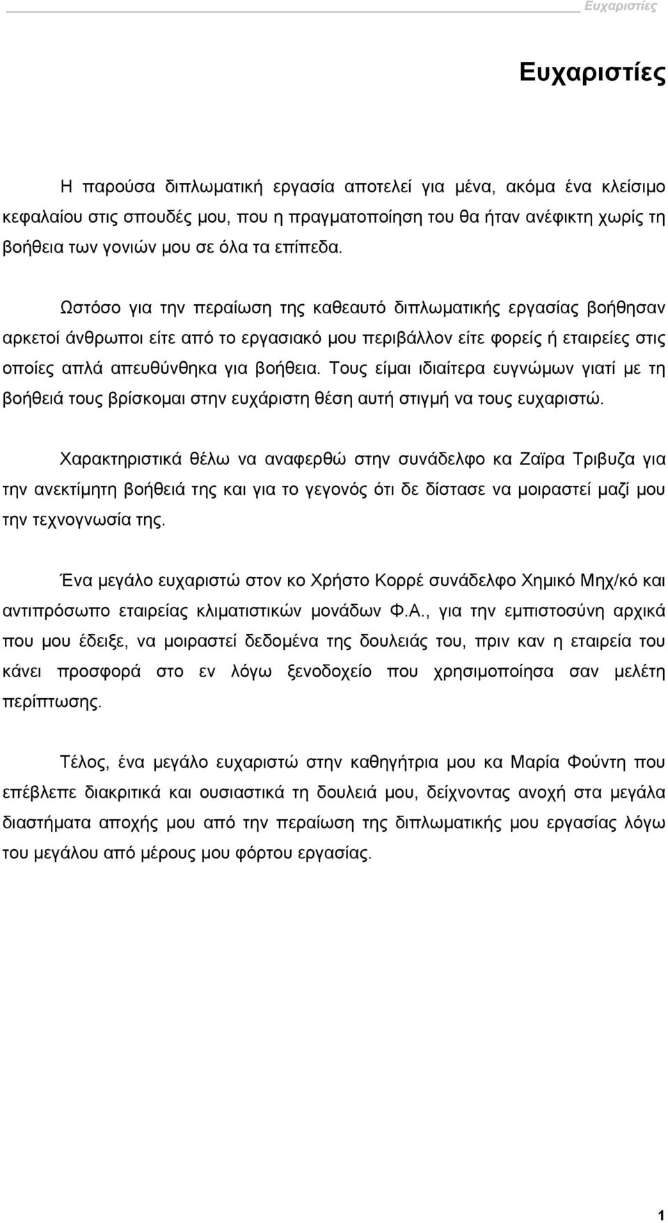 Ωστόσο για την περαίωση της καθεαυτό διπλωματικής εργασίας βοήθησαν αρκετοί άνθρωποι είτε από το εργασιακό μου περιβάλλον είτε φορείς ή εταιρείες στις οποίες απλά απευθύνθηκα για βοήθεια.