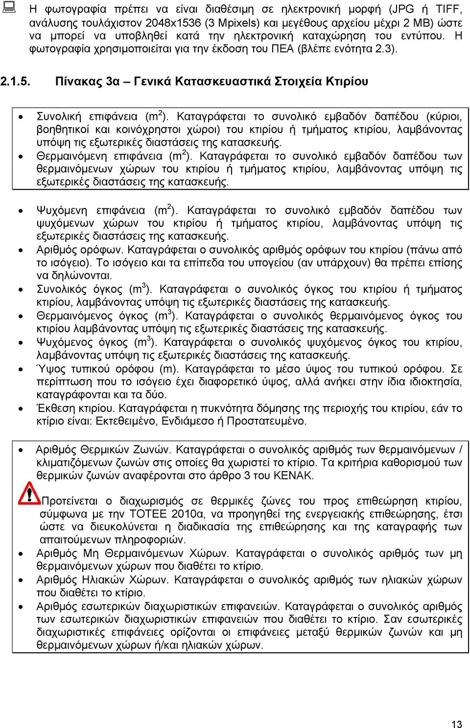 Καταγράφεται το συνολικό εμβαδόν δαπέδου (κύριοι, βοηθητικοί και κοινόχρηστοι χώροι) του κτιρίου ή τμήματος κτιρίου, λαμβάνοντας υπόψη τις εξωτερικές διαστάσεις της κατασκευής.