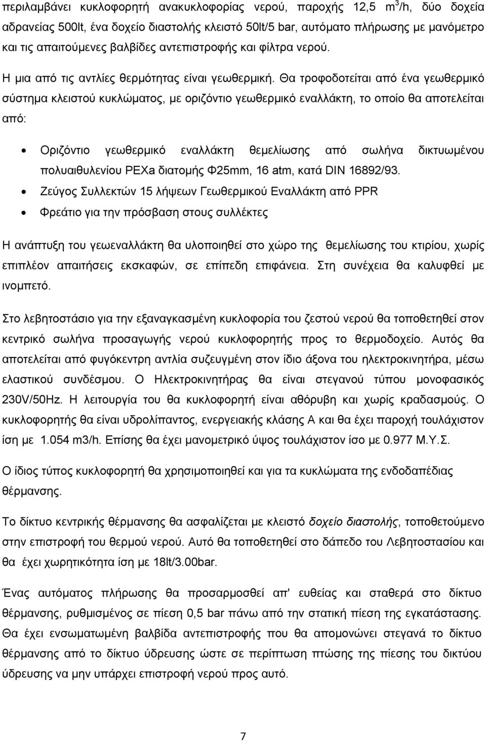 Θα τροφοδοτείται από ένα γεωθερμικό σύστημα κλειστού κυκλώματος, με οριζόντιο γεωθερμικό εναλλάκτη, το οποίο θα αποτελείται από: Οριζόντιο γεωθερμικό εναλλάκτη θεμελίωσης από σωλήνα δικτυωμένου