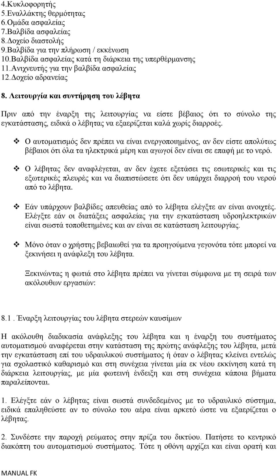 Λειηοςπγία και ζςνηήπηζη ηος λέβηηα Πξηλ από ηελ έλαξμε ηεο ιεηηνπξγίαο λα είζηε βέβαηνο όηη ην ζύλνιν ηεο εγθαηάζηαζεο, εηδηθά ν ιέβεηαο λα εμαεξίδεηαη θαιά ρσξίο δηαξξνέο.