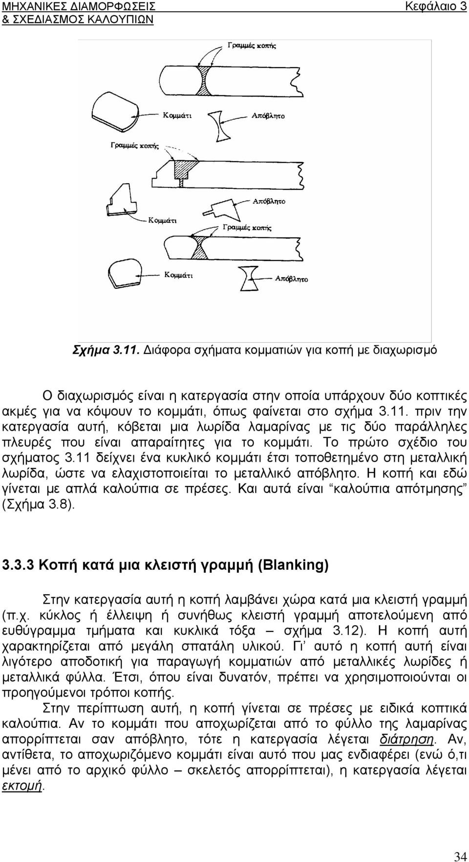 Και αυτά είναι καλούπια απότμησης (Σχήμα 3.8). 3.3.3 Κοπή κατά μια κλειστή γραμμή (Blanking) Στην κατεργασία αυτή η κοπή λαμβάνει χώρα κατά μια κλειστή γραμμή (π.χ. κύκλος ή έλλειψη ή συνήθως κλειστή γραμμή αποτελούμενη από ευθύγραμμα τμήματα και κυκλικά τόξα σχήμα 3.