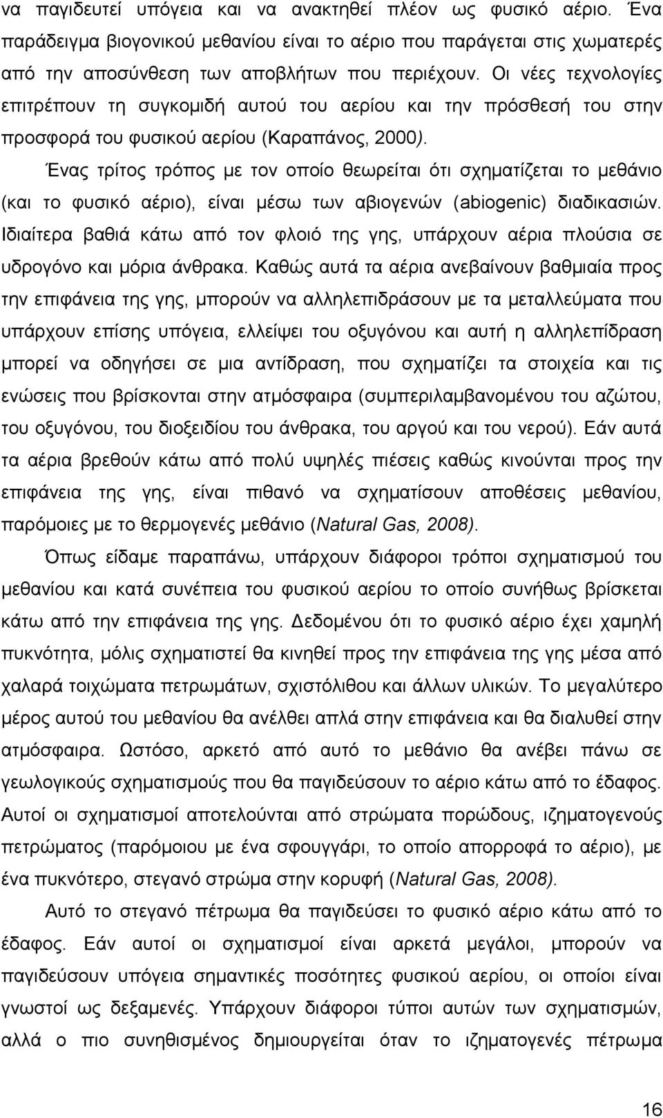 Ένας τρίτος τρόπος με τον οποίο θεωρείται ότι σχηματίζεται το μεθάνιο (και το φυσικό αέριο), είναι μέσω των αβιογενών (abiogenic) διαδικασιών.