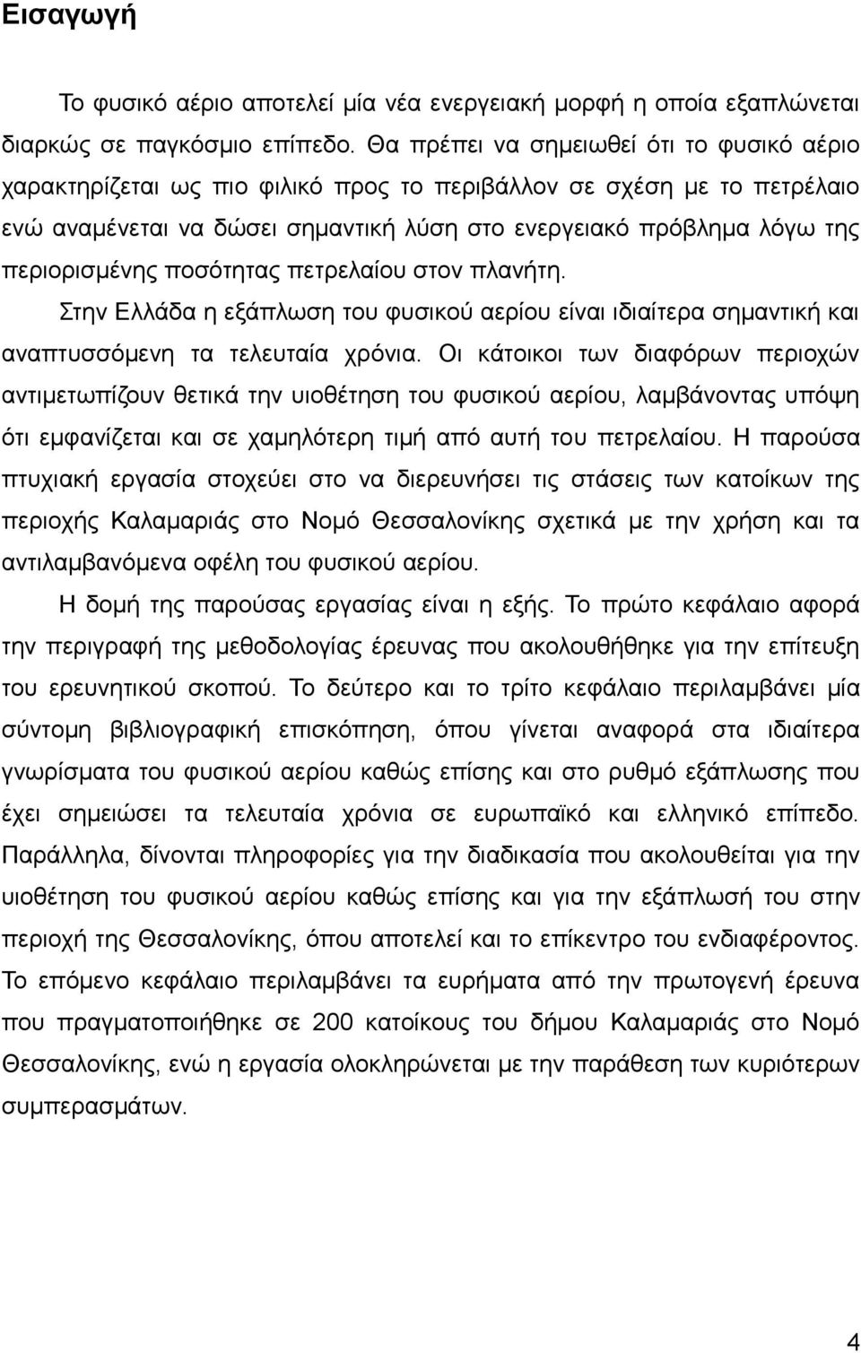 περιορισμένης ποσότητας πετρελαίου στον πλανήτη. Στην Ελλάδα η εξάπλωση του φυσικού αερίου είναι ιδιαίτερα σημαντική και αναπτυσσόμενη τα τελευταία χρόνια.