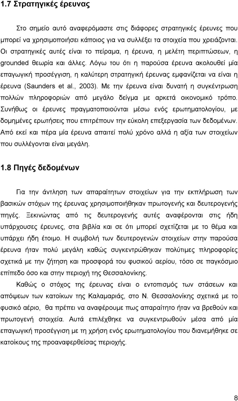 Λόγω του ότι η παρούσα έρευνα ακολουθεί μία επαγωγική προσέγγιση, η καλύτερη στρατηγική έρευνας εμφανίζεται να είναι η έρευνα (Saunders et al., 2003).