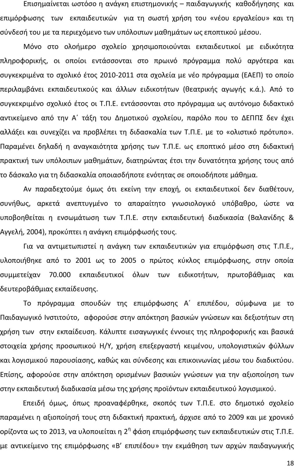 Μόνο στο ολοήμερο σχολείο χρησιμοποιούνται εκπαιδευτικοί με ειδικότητα πληροφορικής, οι οποίοι εντάσσονται στο πρωινό πρόγραμμα πολύ αργότερα και συγκεκριμένα το σχολικό έτος 2010-2011 στα σχολεία με