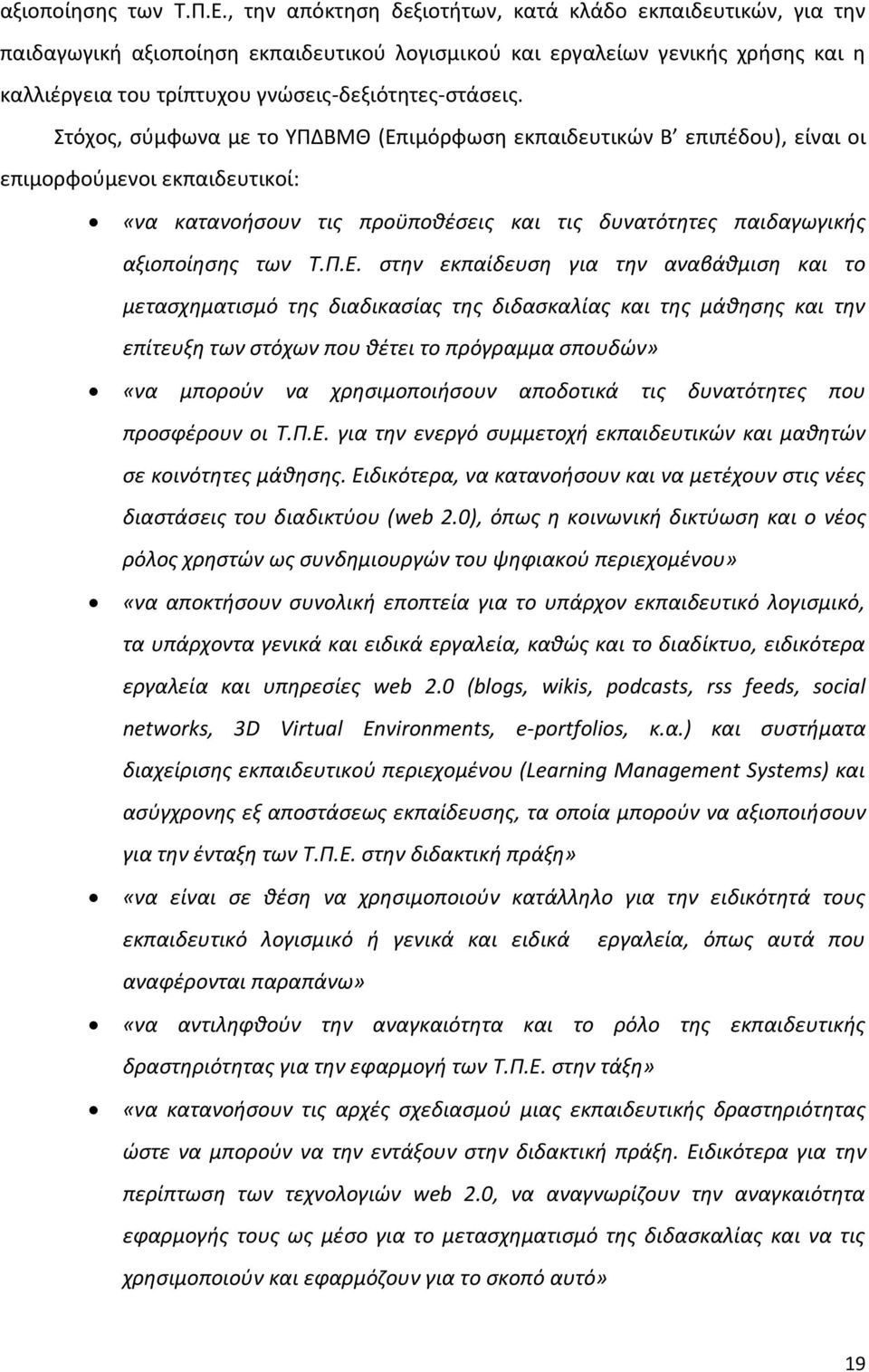 Στόχος, σύμφωνα με το ΥΠΔΒΜΘ (Επιμόρφωση εκπαιδευτικών Β επιπέδου), είναι οι επιμορφούμενοι εκπαιδευτικοί: «να κατανοήσουν τις προϋποθέσεις και τις δυνατότητες παιδαγωγικής  στην εκπαίδευση για την