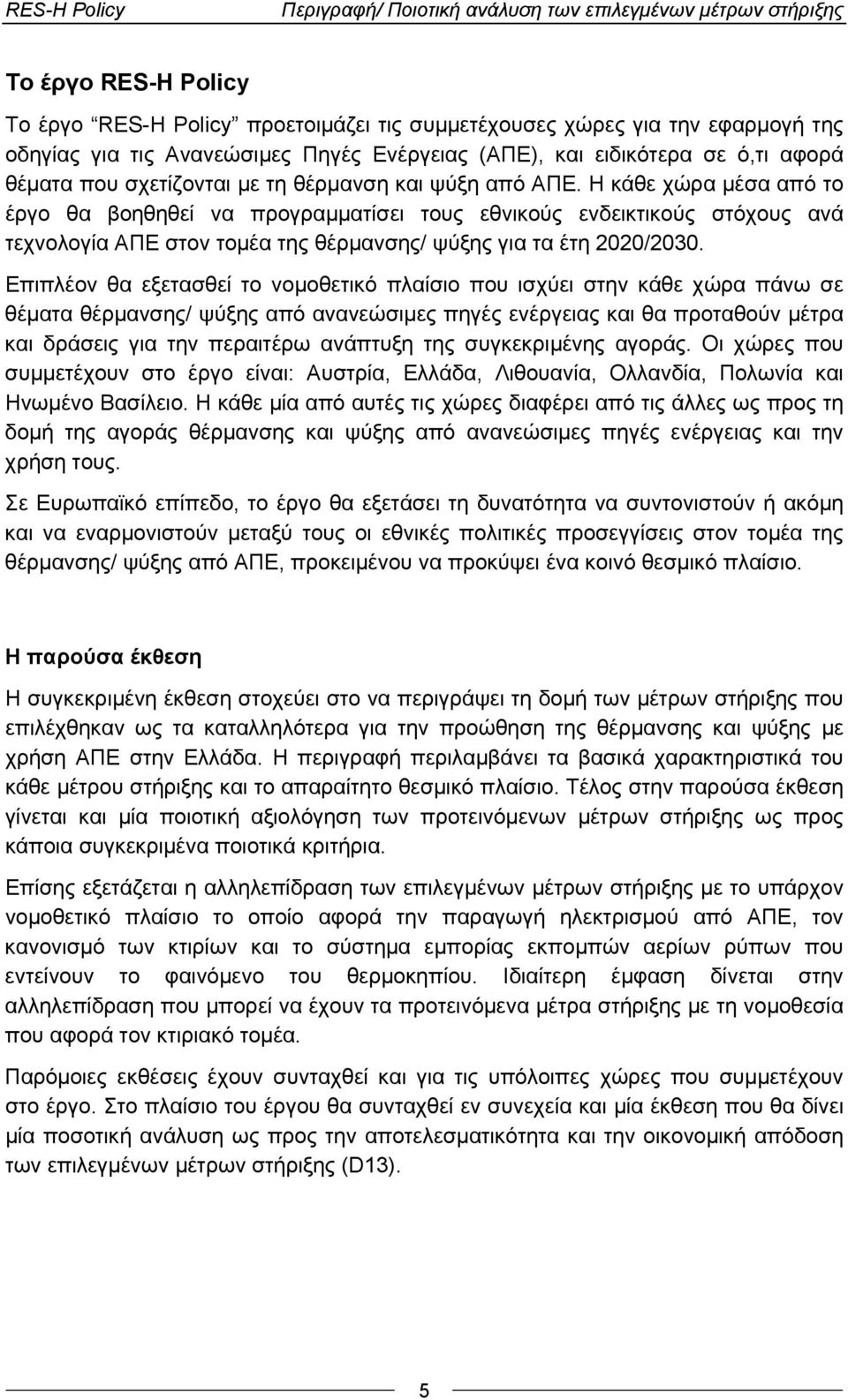 Η κάθε χώρα μέσα από το έργο θα βοηθηθεί να προγραμματίσει τους εθνικούς ενδεικτικούς στόχους ανά τεχνολογία ΑΠΕ στον τομέα της θέρμανσης/ ψύξης για τα έτη 2020/2030.