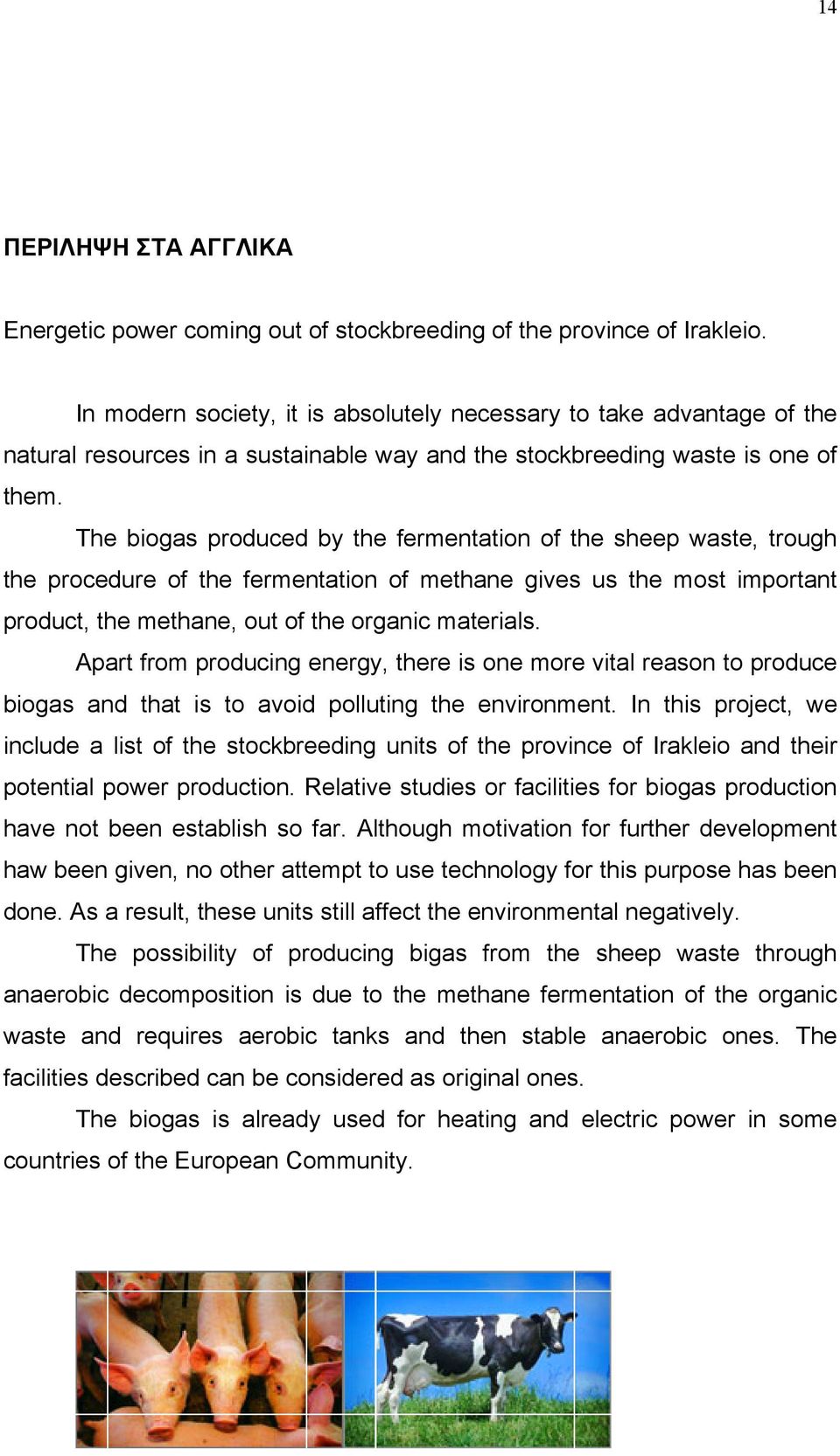 The biogas produced by the fermentation of the sheep waste, trough the procedure of the fermentation of methane gives us the most important product, the methane, out of the organic materials.