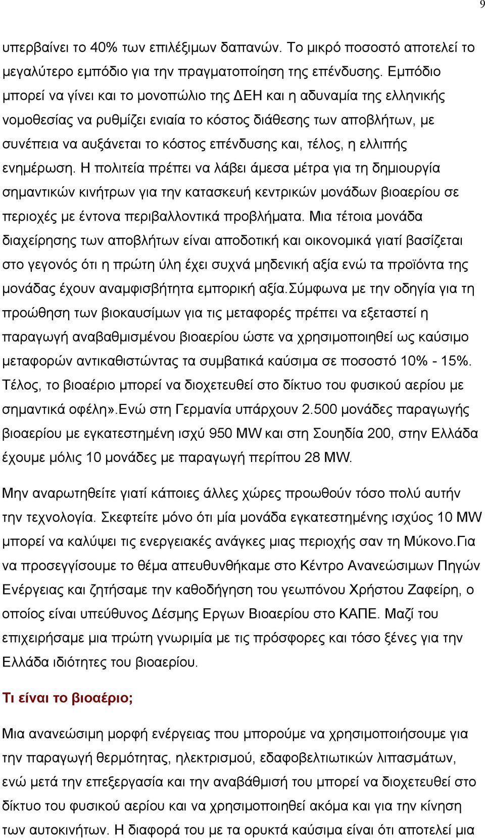 η ελλιπής ενημέρωση. Η πολιτεία πρέπει να λάβει άμεσα μέτρα για τη δημιουργία σημαντικών κινήτρων για την κατασκευή κεντρικών μονάδων βιοαερίου σε περιοχές με έντονα περιβαλλοντικά προβλήματα.