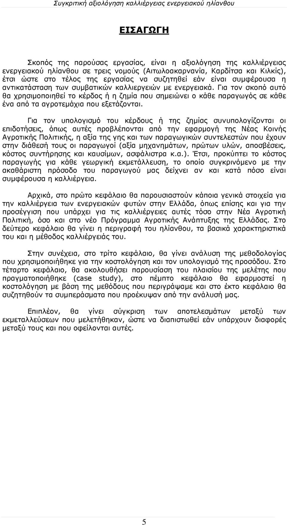 Για τον σκοπό αυτό θα χρησιμοποιηθεί το κέρδος ή η ζημία που σημειώνει ο κάθε παραγωγός σε κάθε ένα από τα αγροτεμάχια που εξετάζονται.