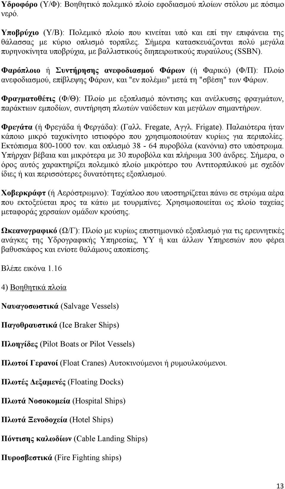 Φαρόπλοιο ή Συντήρησης ανεφοδιασμού Φάρων (ή Φαρικό) (Φ/Π): Πλοίο ανεφοδιασμού, επίβλεψης Φάρων, και "εν πολέμω" μετά τη "σβέση" των Φάρων.