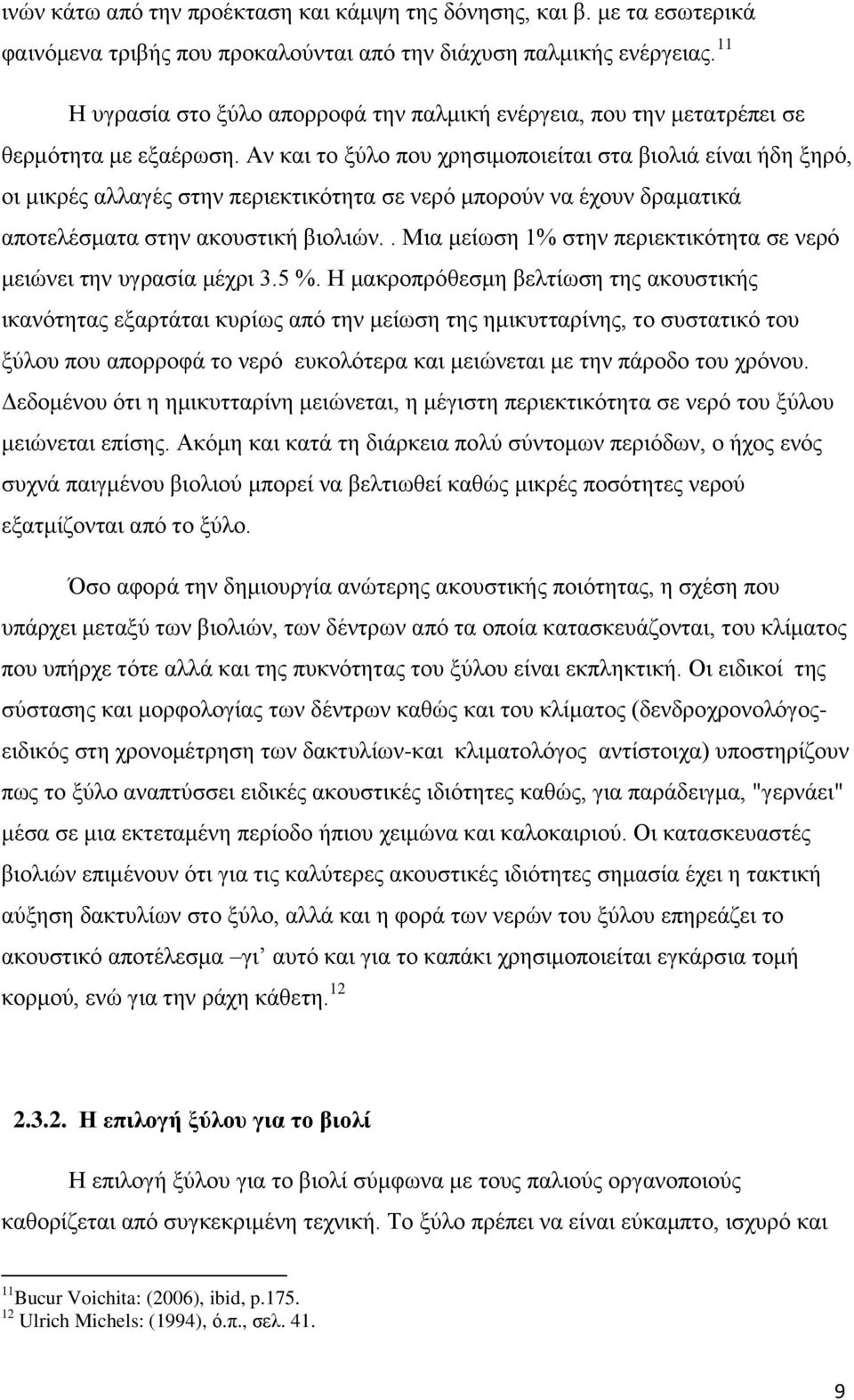 Αν και το ξύλο που χρησιμοποιείται στα βιολιά είναι ήδη ξηρό, οι μικρές αλλαγές στην περιεκτικότητα σε νερό μπορούν να έχουν δραματικά αποτελέσματα στην ακουστική βιολιών.