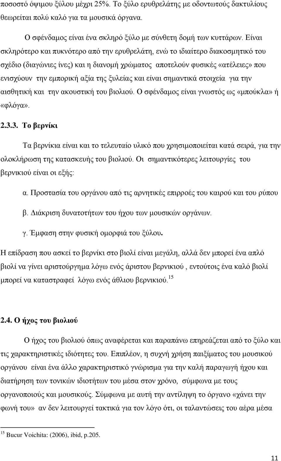 ξυλείας και είναι σημαντικά στοιχεία για την αισθητική και την ακουστική του βιολιού. Ο σφένδαμος είναι γνωστός ως «μπούκλα» ή «φλόγα». 2.3.