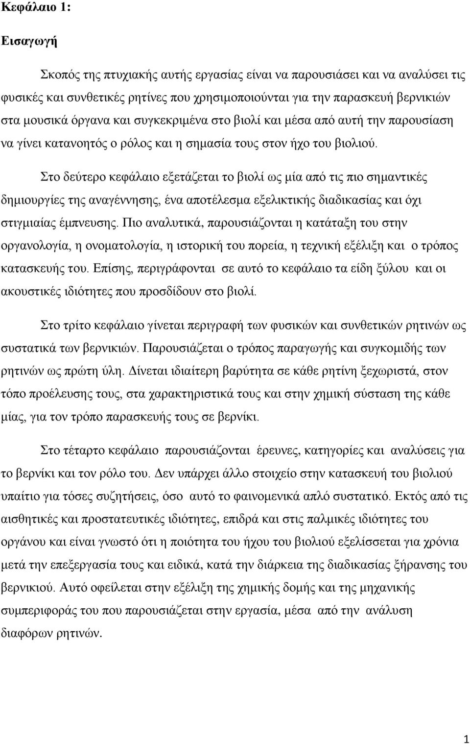 Στο δεύτερο κεφάλαιο εξετάζεται το βιολί ως μία από τις πιο σημαντικές δημιουργίες της αναγέννησης, ένα αποτέλεσμα εξελικτικής διαδικασίας και όχι στιγμιαίας έμπνευσης.