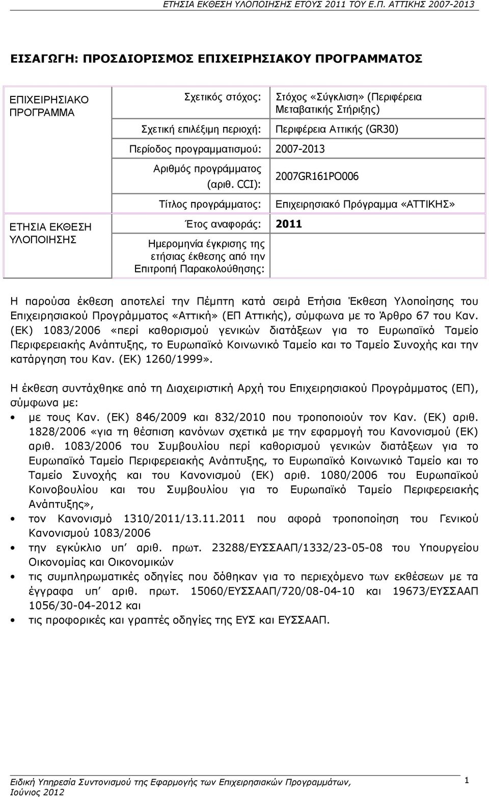 CCI): Τίτλος προγράμματος: 2007GR161PO006 Επιχειρησιακό Πρόγραμμα «ΑΤΤΙΚΗΣ» ΕΤΗΣΙΑ ΕΚΘΕΣΗ ΥΛΟΠΟΙΗΣΗΣ Έτος αναφοράς: 2011 Ημερομηνία έγκρισης της ετήσιας έκθεσης από την Επιτροπή Παρακολούθησης: Η