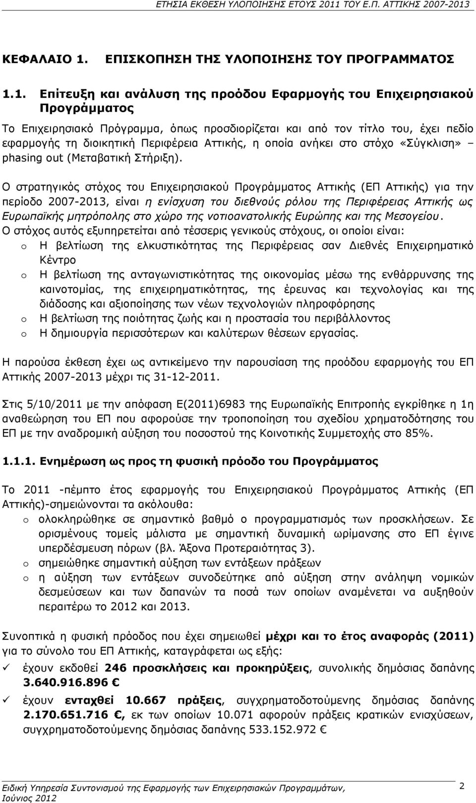 1. Επίτευξη και ανάλυση της προόδου Εφαρμογής του Επιχειρησιακού Προγράμματος Το Επιχειρησιακό Πρόγραμμα, όπως προσδιορίζεται και από τον τίτλο του, έχει πεδίο εφαρμογής τη διοικητική Περιφέρεια