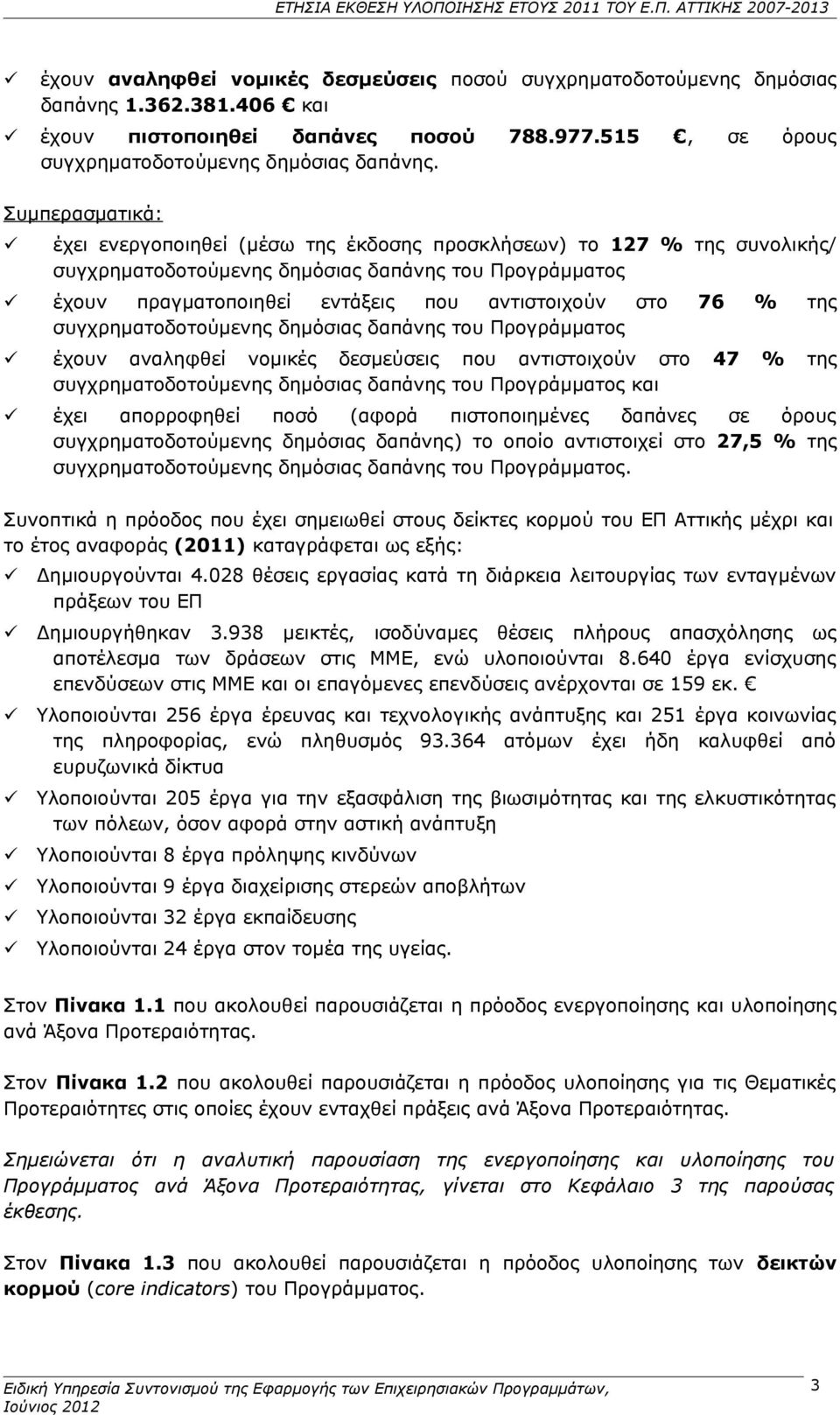 % της συγχρηματοδοτούμενης δημόσιας δαπάνης του Προγράμματος έχουν αναληφθεί νομικές δεσμεύσεις που αντιστοιχούν στο 47 % της συγχρηματοδοτούμενης δημόσιας δαπάνης του Προγράμματος και έχει