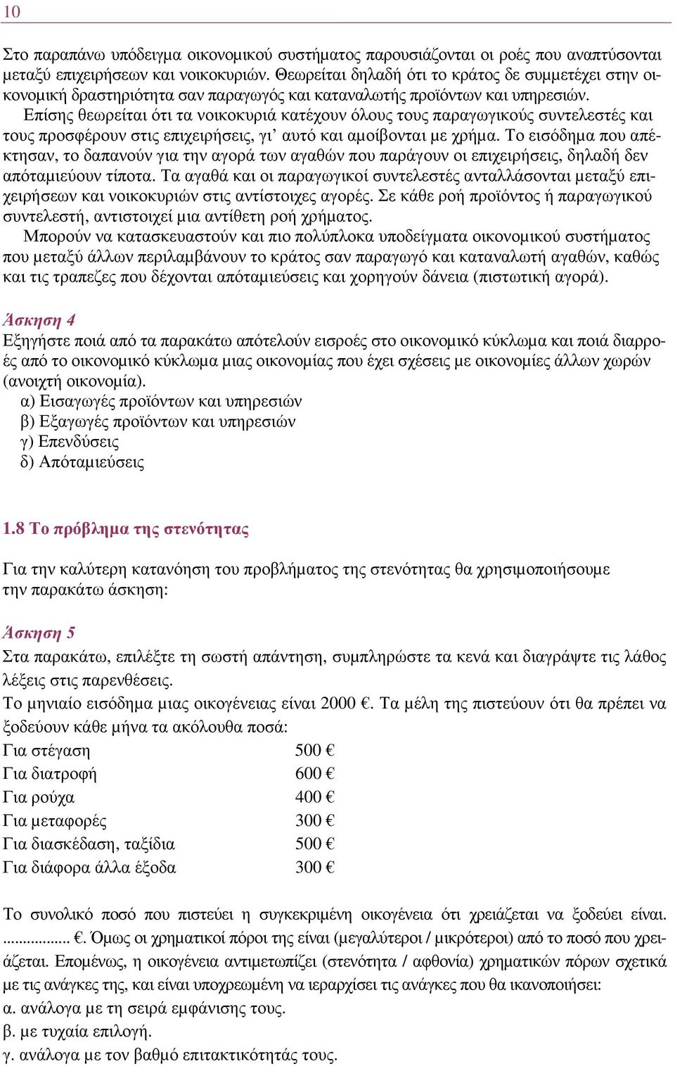 Επίσης θεωρείται ότι τα νοικοκυριά κατέχουν όλους τους παραγωγικούς συντελεστές και τους προσφέρουν στις επιχειρήσεις, γι αυτό και αµοίβονται µε χρήµα.