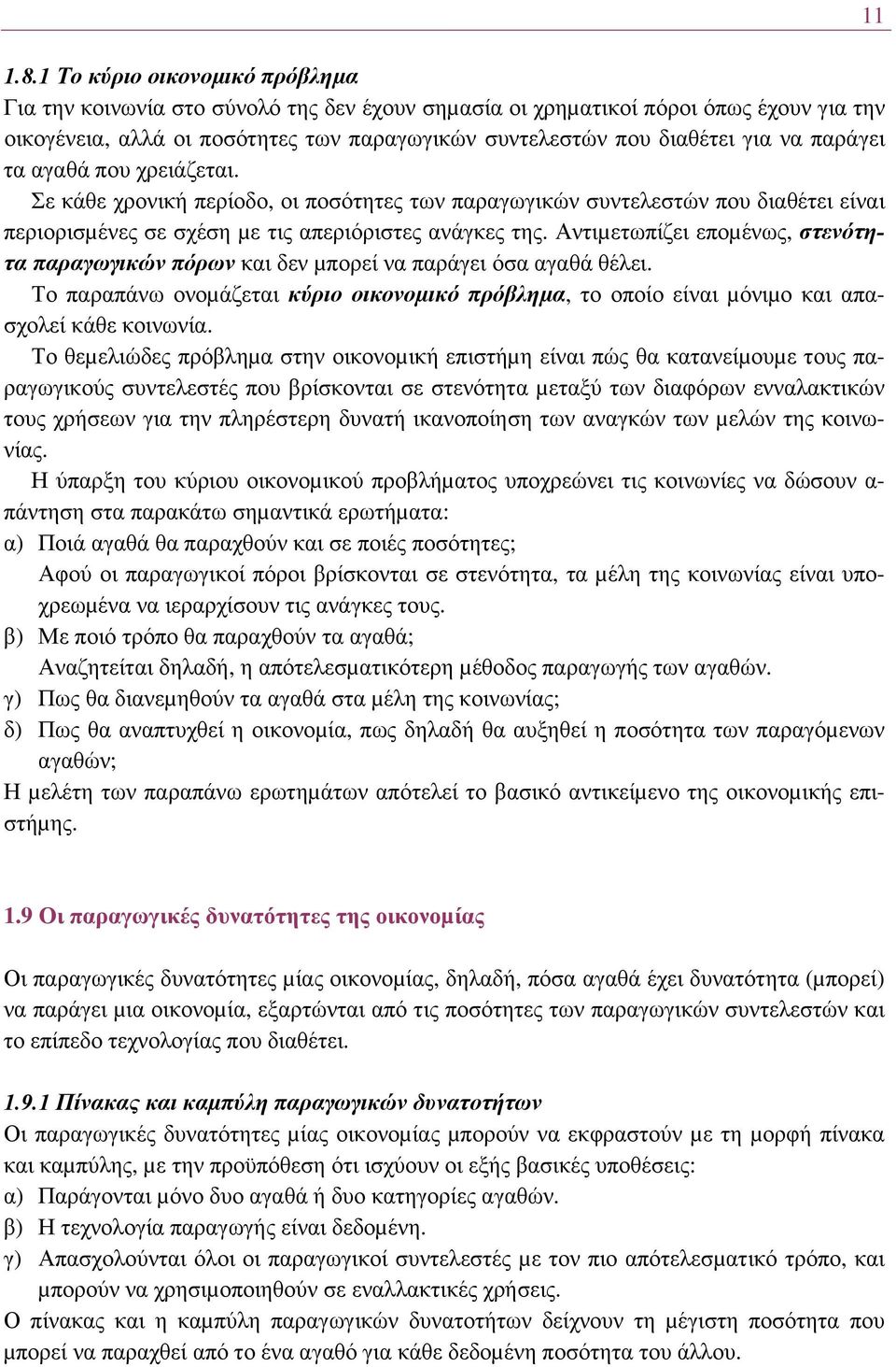 Αντιµετωπίζει εποµένως, στενότητα παραγωγικών πόρων και δεν µπορεί να παράγει όσα αγαθά θέλει. Το παραπάνω ονοµάζεται κύριο οικονοµικό πρόβληµα, το οποίο είναι µόνιµο και απασχολεί κάθε κοινωνία.