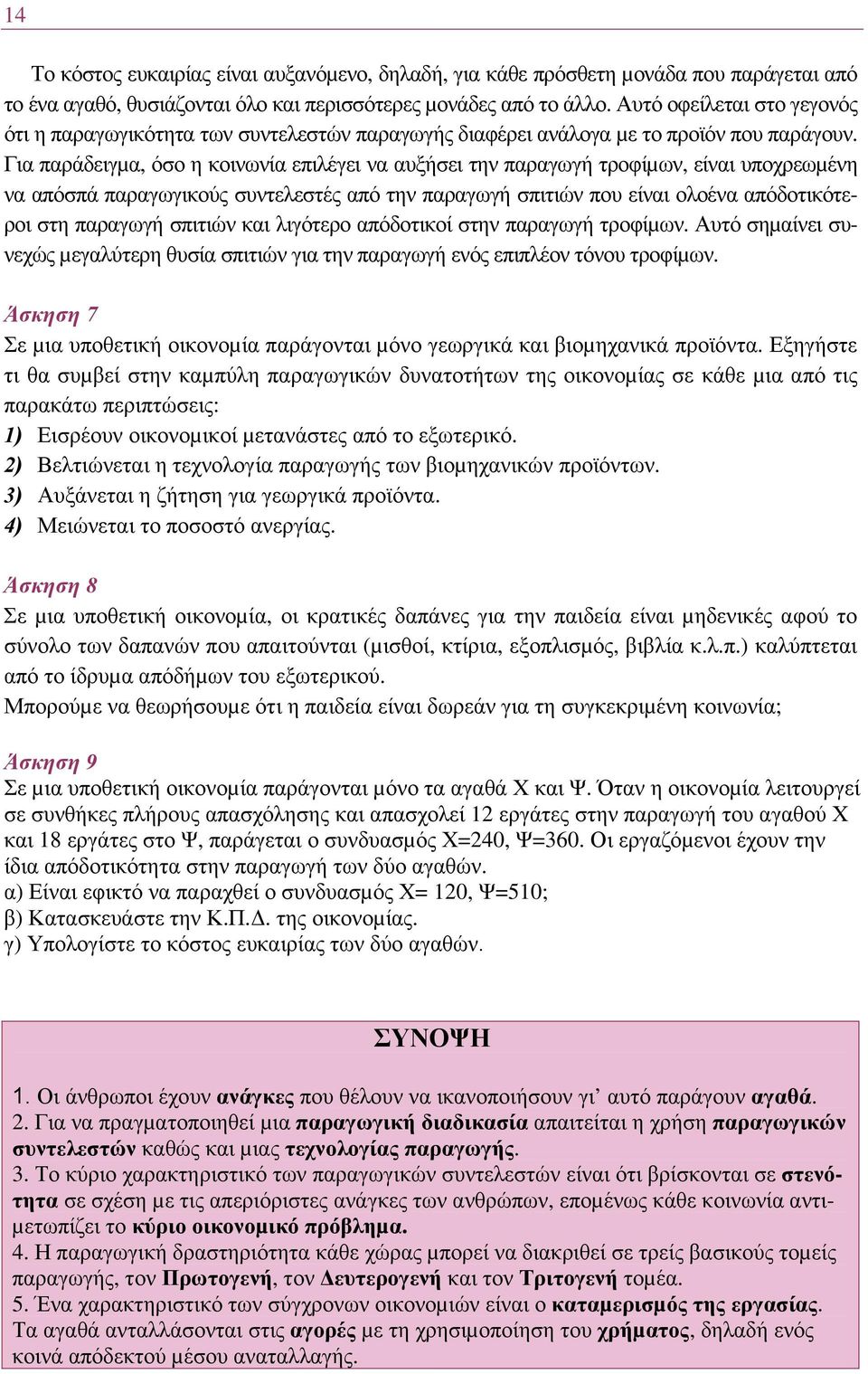 Για παράδειγµα, όσο η κοινωνία επιλέγει να αυξήσει την παραγωγή τροφίµων, είναι υποχρεωµένη να απόσπά παραγωγικούς συντελεστές από την παραγωγή σπιτιών που είναι ολοένα απόδοτικότεροι στη παραγωγή