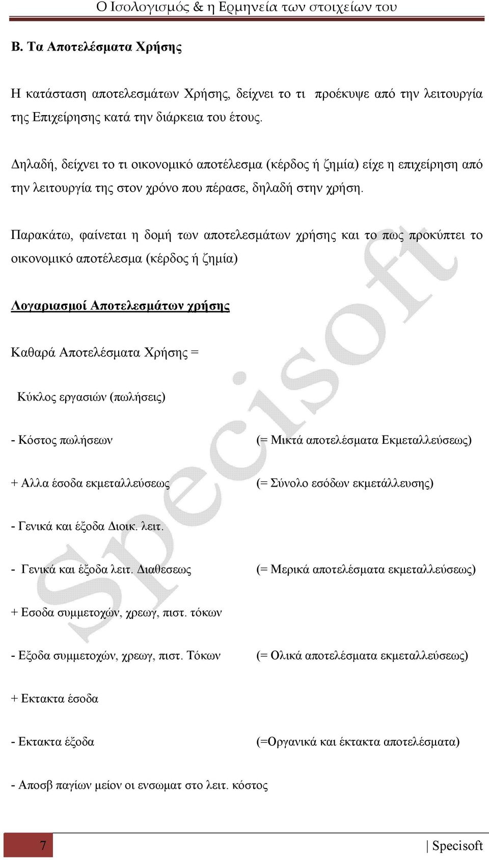 Παρακάτω, φαίνεται η δομή των αποτελεσμάτων χρήσης και το πως προκύπτει το οικονομικό αποτέλεσμα (κέρδος ή ζημία) Λογαριασμοί Αποτελεσμάτων χρήσης Καθαρά Αποτελέσματα Χρήσης = Κύκλος εργασιών