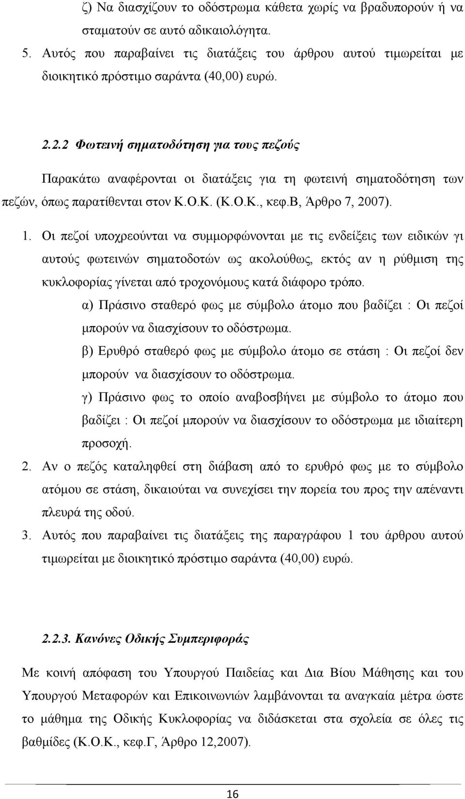 2.2 Φωτεινή σηματοδότηση για τους πεζούς Παρακάτω αναφέρονται οι διατάξεις για τη φωτεινή σηματοδότηση των πεζών, όπως παρατίθενται στον Κ.Ο.Κ. (Κ.Ο.Κ., κεφ.β, Άρθρο 7, 2007). 1.