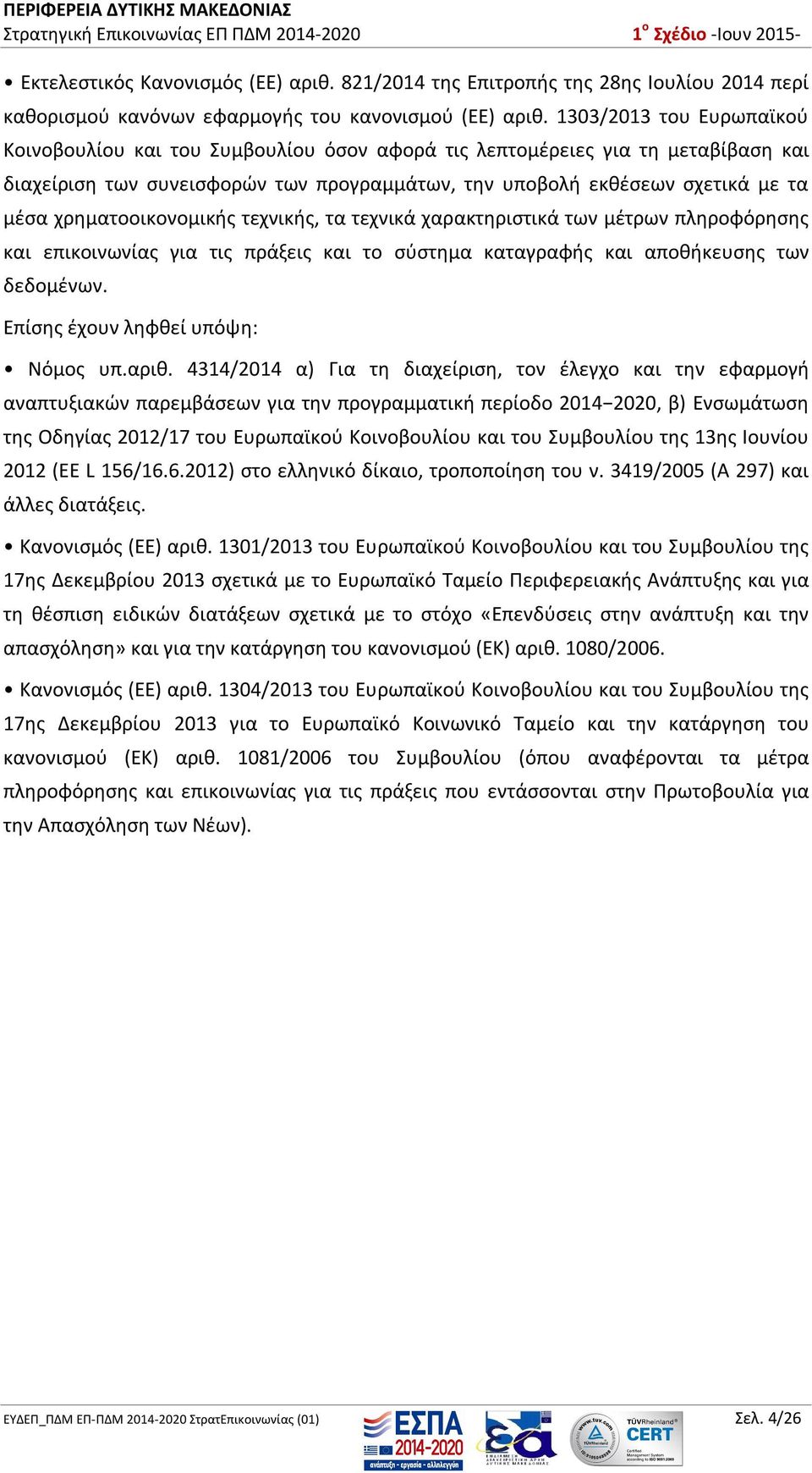 χρηματοοικονομικής τεχνικής, τα τεχνικά χαρακτηριστικά των μέτρων πληροφόρησης και επικοινωνίας για τις πράξεις και το σύστημα καταγραφής και αποθήκευσης των δεδομένων.