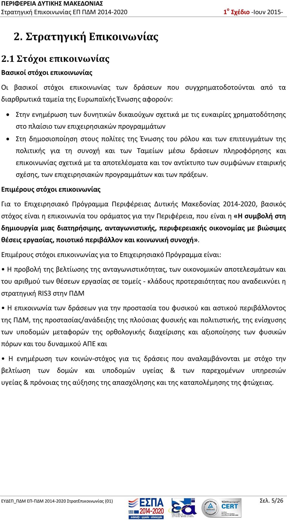 δυνητικών δικαιούχων σχετικά με τις ευκαιρίες χρηματοδότησης στο πλαίσιο των επιχειρησιακών προγραμμάτων Στη δημοσιοποίηση στους πολίτες της Ένωσης του ρόλου και των επιτευγμάτων της πολιτικής για τη