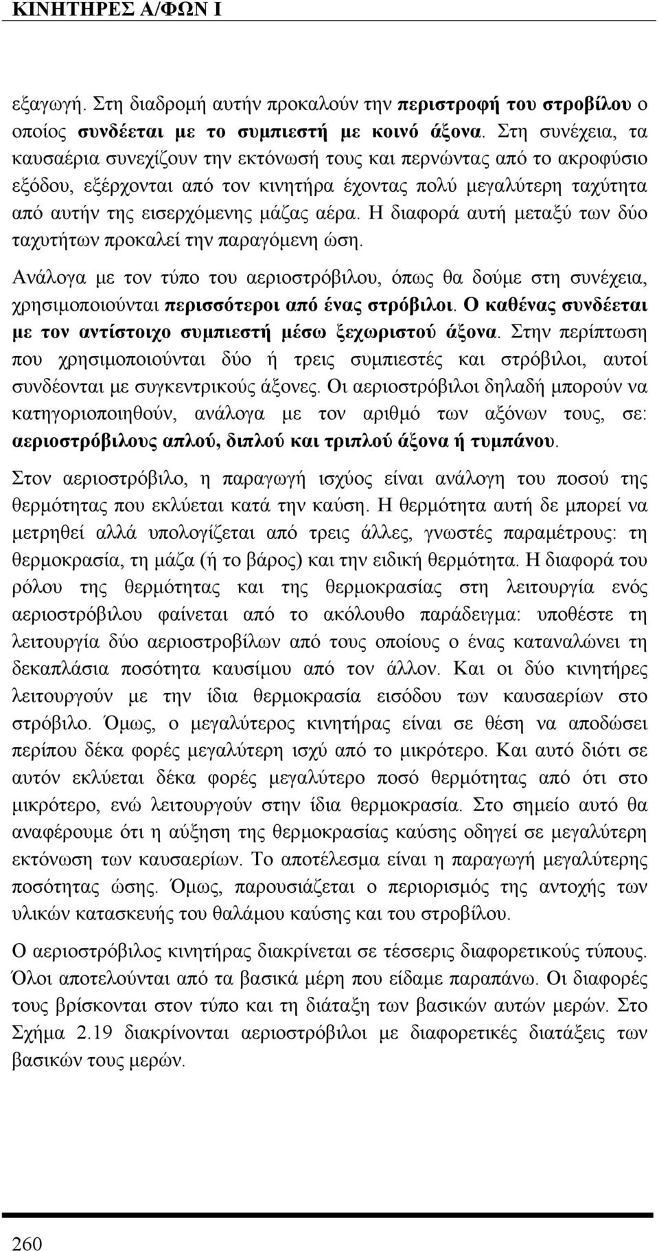 Η διαφορά αυτή µεταξύ των δύο ταχυτήτων προκαλεί την παραγόµενη ώση. Ανάλογα µε τον τύπο του αεριοστρόβιλου, όπως θα δούµε στη συνέχεια, χρησιµοποιούνται περισσότεροι από ένας στρόβιλοι.