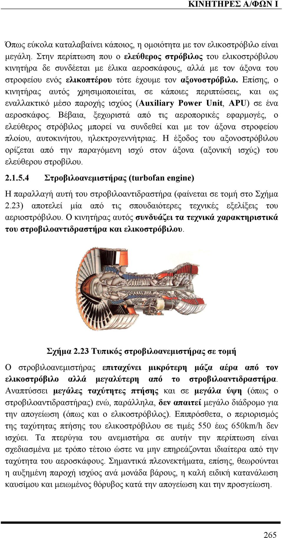 Επίσης, ο κινητήρας αυτός χρησιµοποιείται, σε κάποιες περιπτώσεις, και ως εναλλακτικό µέσο παροχής ισχύος (Auxiliary Power Unit, APU) σε ένα αεροσκάφος.