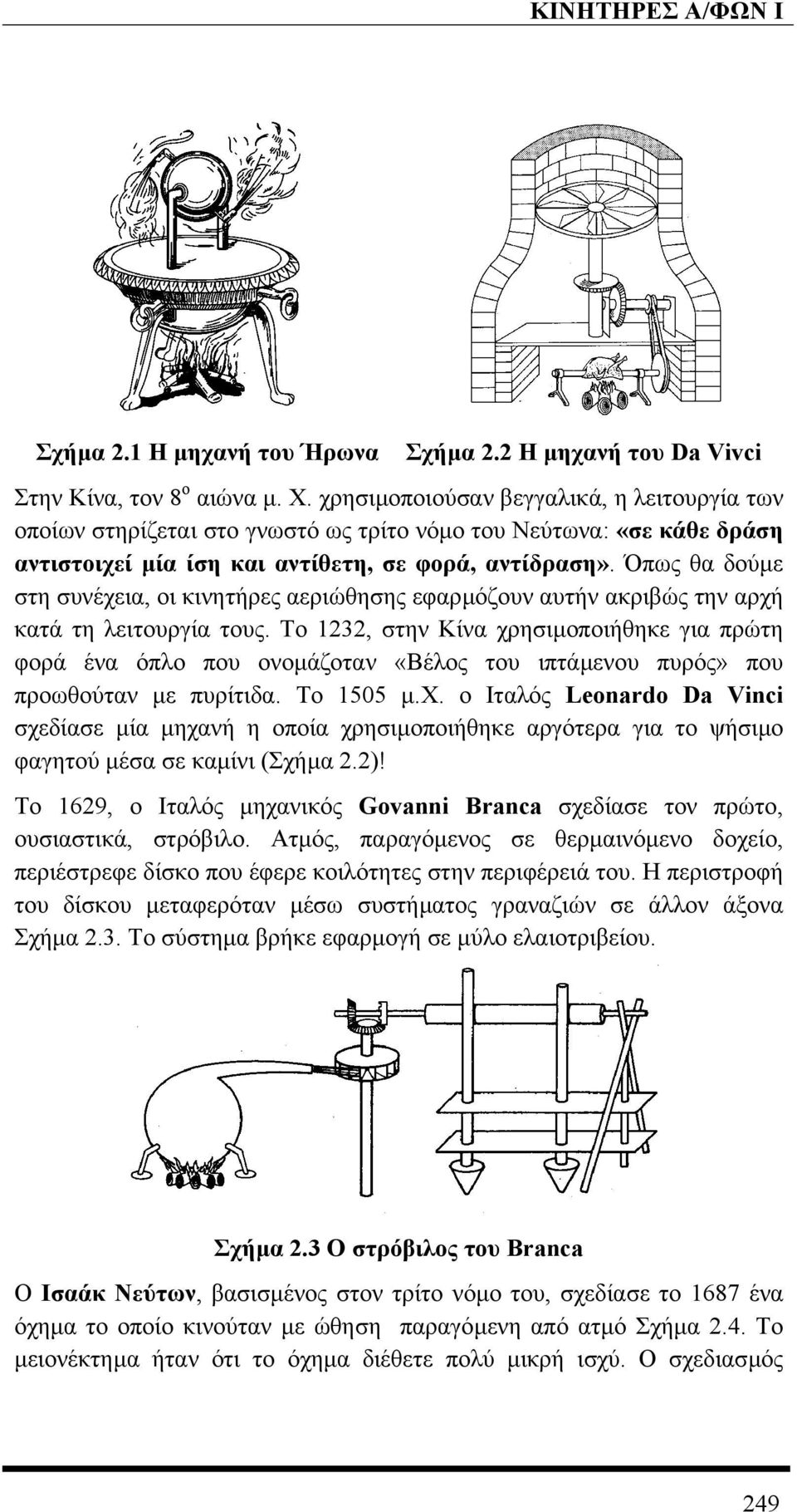 Όπως θα δούµε στη συνέχεια, οι κινητήρες αεριώθησης εφαρµόζουν αυτήν ακριβώς την αρχή κατά τη λειτουργία τους.