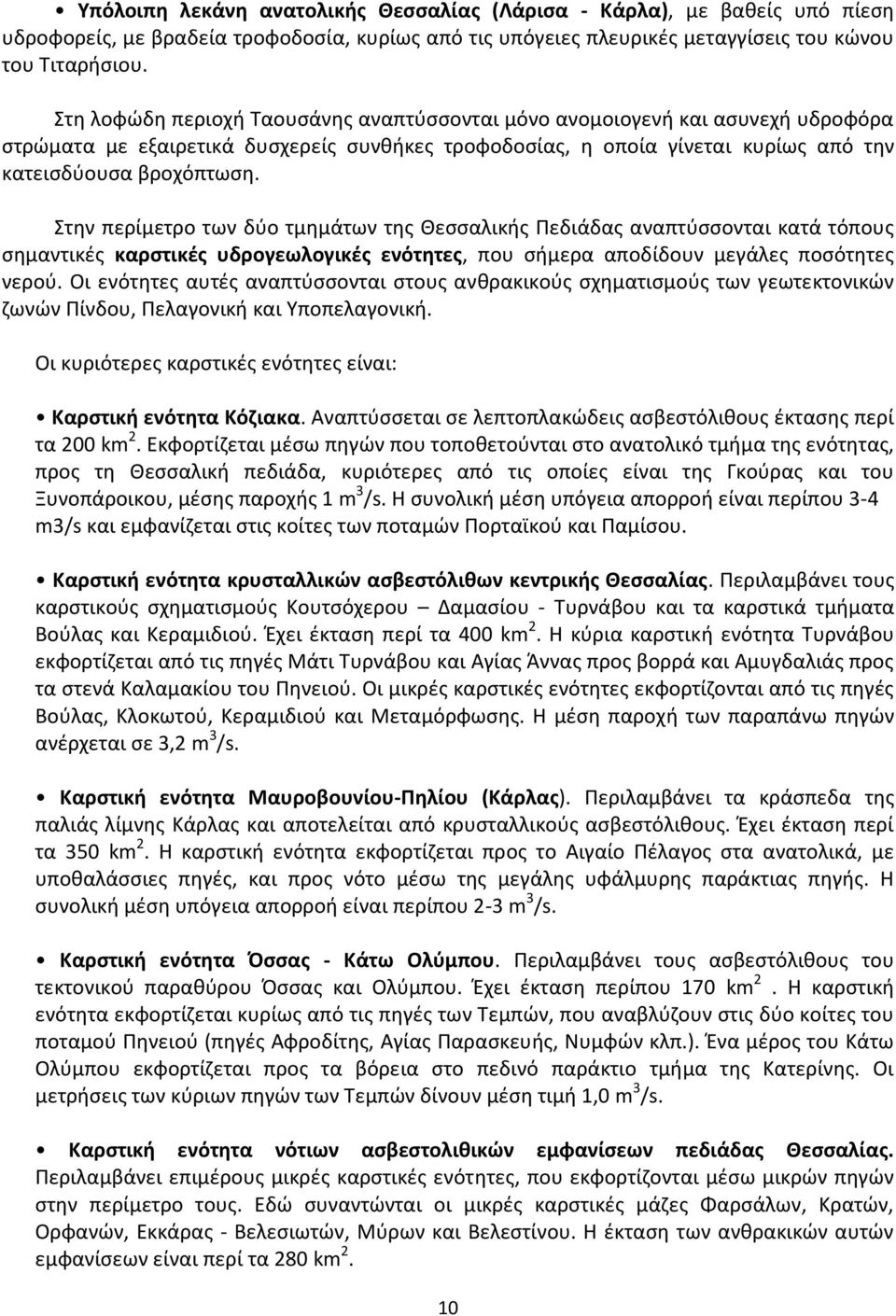 Στην περίμετρο των δύο τμημάτων της Θεσσαλικής Πεδιάδας αναπτύσσονται κατά τόπους σημαντικές καρστικές υδρογεωλογικές ενότητες, που σήμερα αποδίδουν μεγάλες ποσότητες νερού.