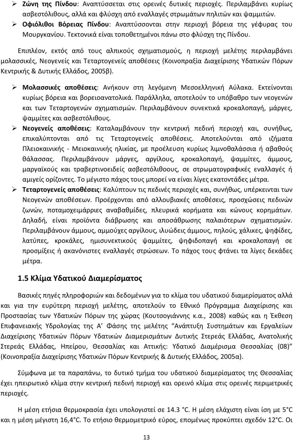 Επιπλέον, εκτός από τους αλπικούς σχηματισμούς, η περιοχή μελέτης περιλαμβάνει μολασσικές, Νεογενείς και Τεταρτογενείς αποθέσεις (Κοινοπραξία Διαχείρισης Υδατικών Πόρων Κεντρικής & Δυτικής Ελλάδος,