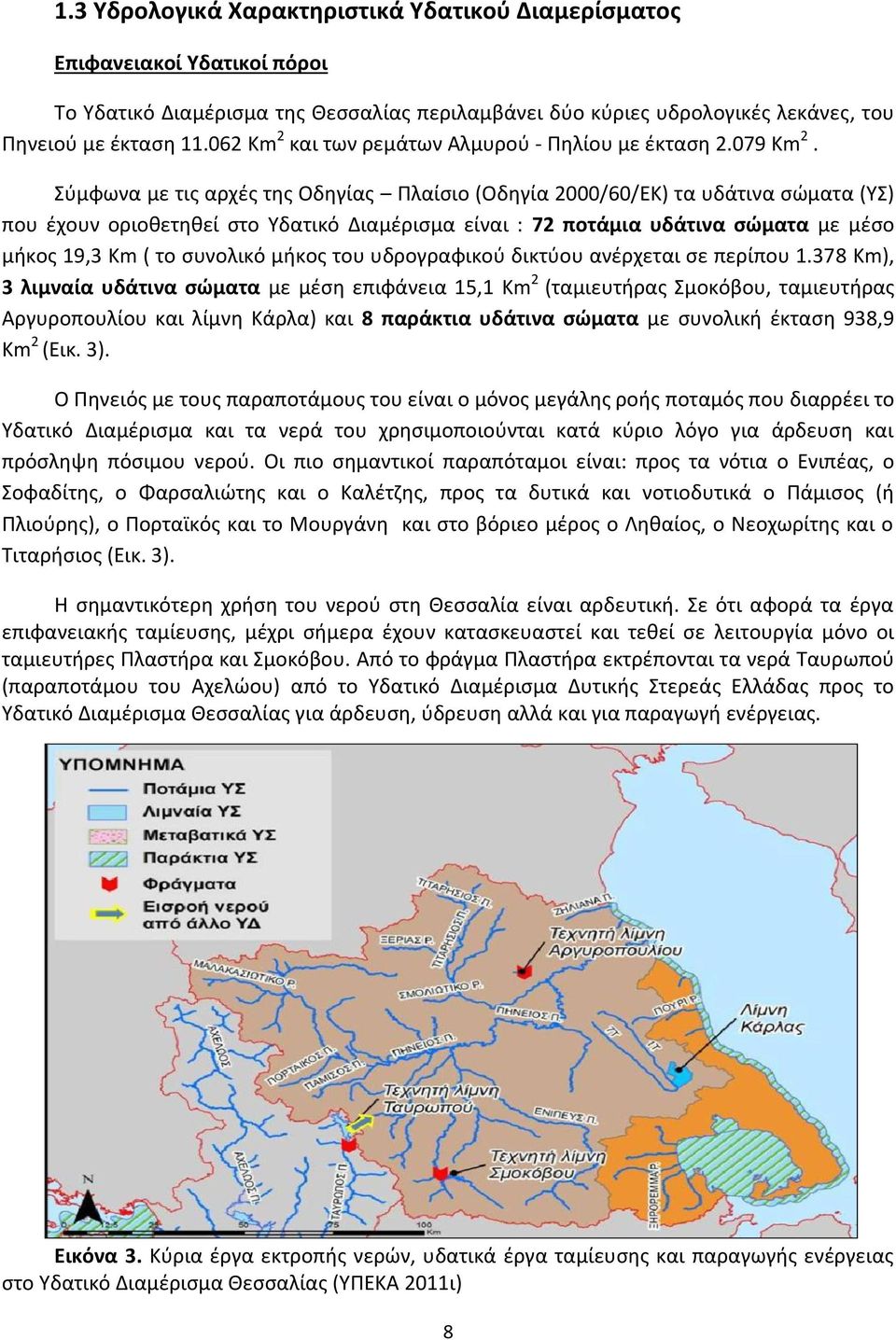 Σύμφωνα με τις αρχές της Οδηγίας Πλαίσιο (Οδηγία 2000/60/ΕΚ) τα υδάτινα σώματα (ΥΣ) που έχουν οριοθετηθεί στο Υδατικό Διαμέρισμα είναι : 72 ποτάμια υδάτινα σώματα με μέσο μήκος 19,3 Km ( το συνολικό