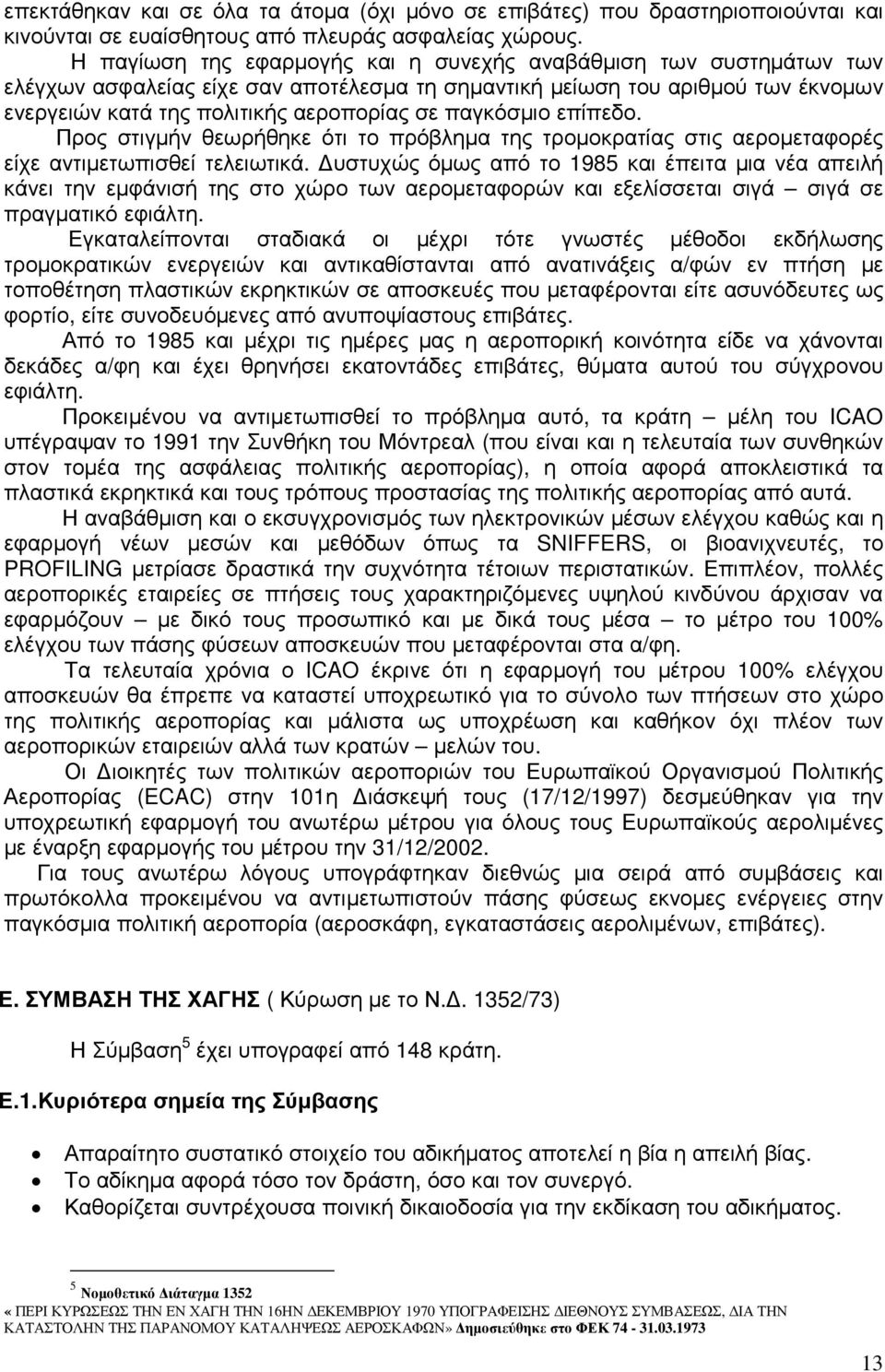 παγκόσµιο επίπεδο. Προς στιγµήν θεωρήθηκε ότι το πρόβληµα της τροµοκρατίας στις αεροµεταφορές είχε αντιµετωπισθεί τελειωτικά.