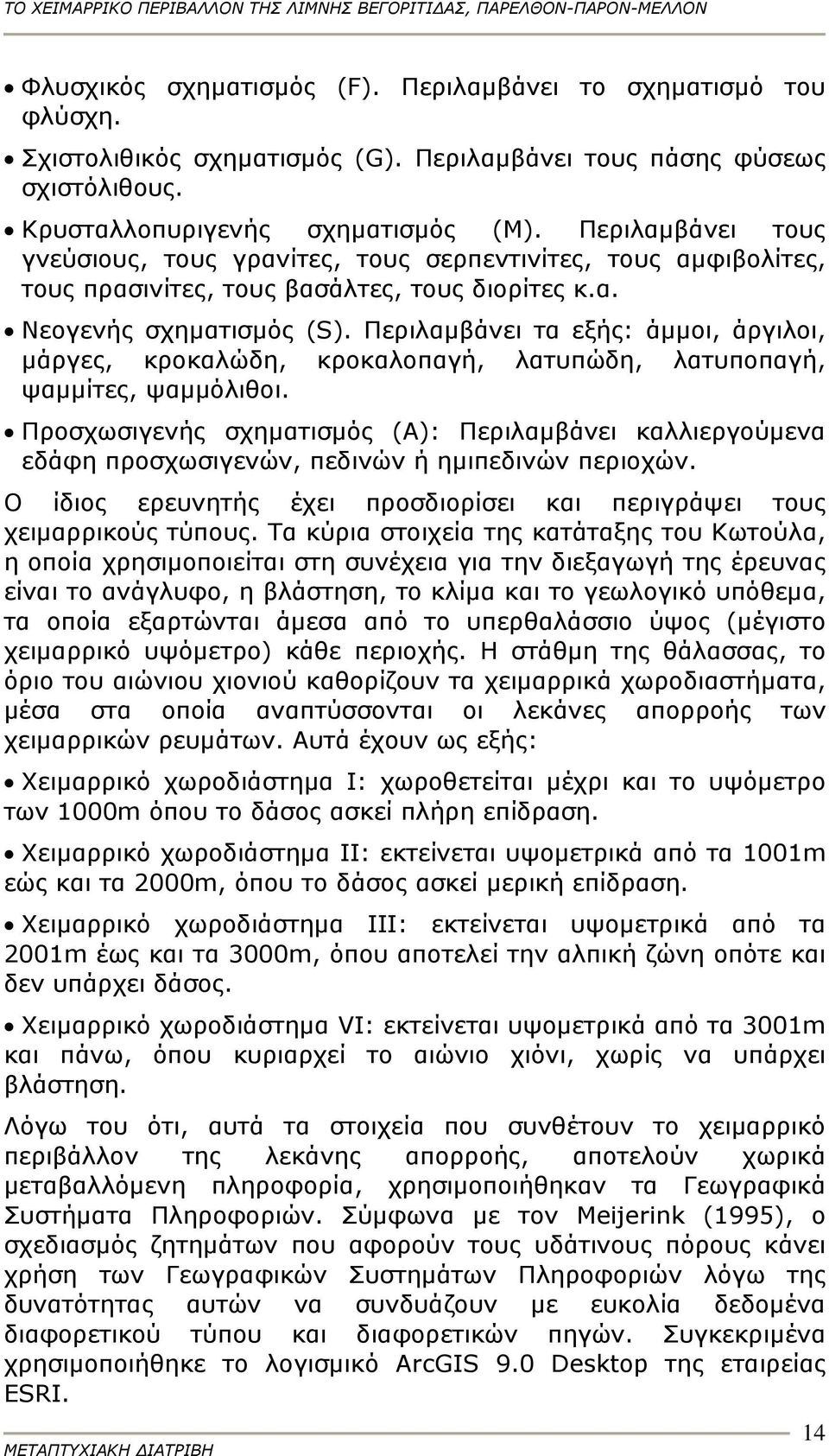 Περιλαμβάνει τα εξής: άμμοι, άργιλοι, μάργες, κροκαλώδη, κροκαλοπαγή, λατυπώδη, λατυποπαγή, ψαμμίτες, ψαμμόλιθοι.