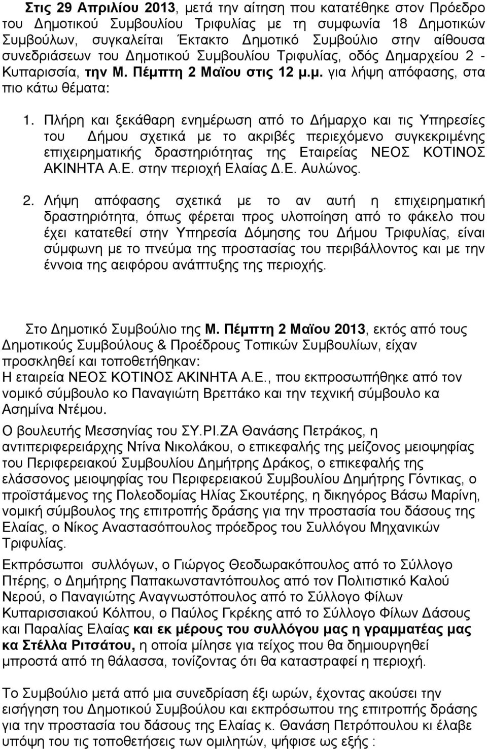 Πλήρη και ξεκάθαρη ενημέρωση από το Δήμαρχο και τις Υπηρεσίες του Δήμου σχετικά με το ακριβές περιεχόμενο συγκεκριμένης επιχειρηματικής δραστηριότητας της Εταιρείας ΝΕΟΣ ΚΟΤΙΝΟΣ ΑΚΙΝΗΤΑ Α.Ε. στην περιοχή Ελαίας Δ.